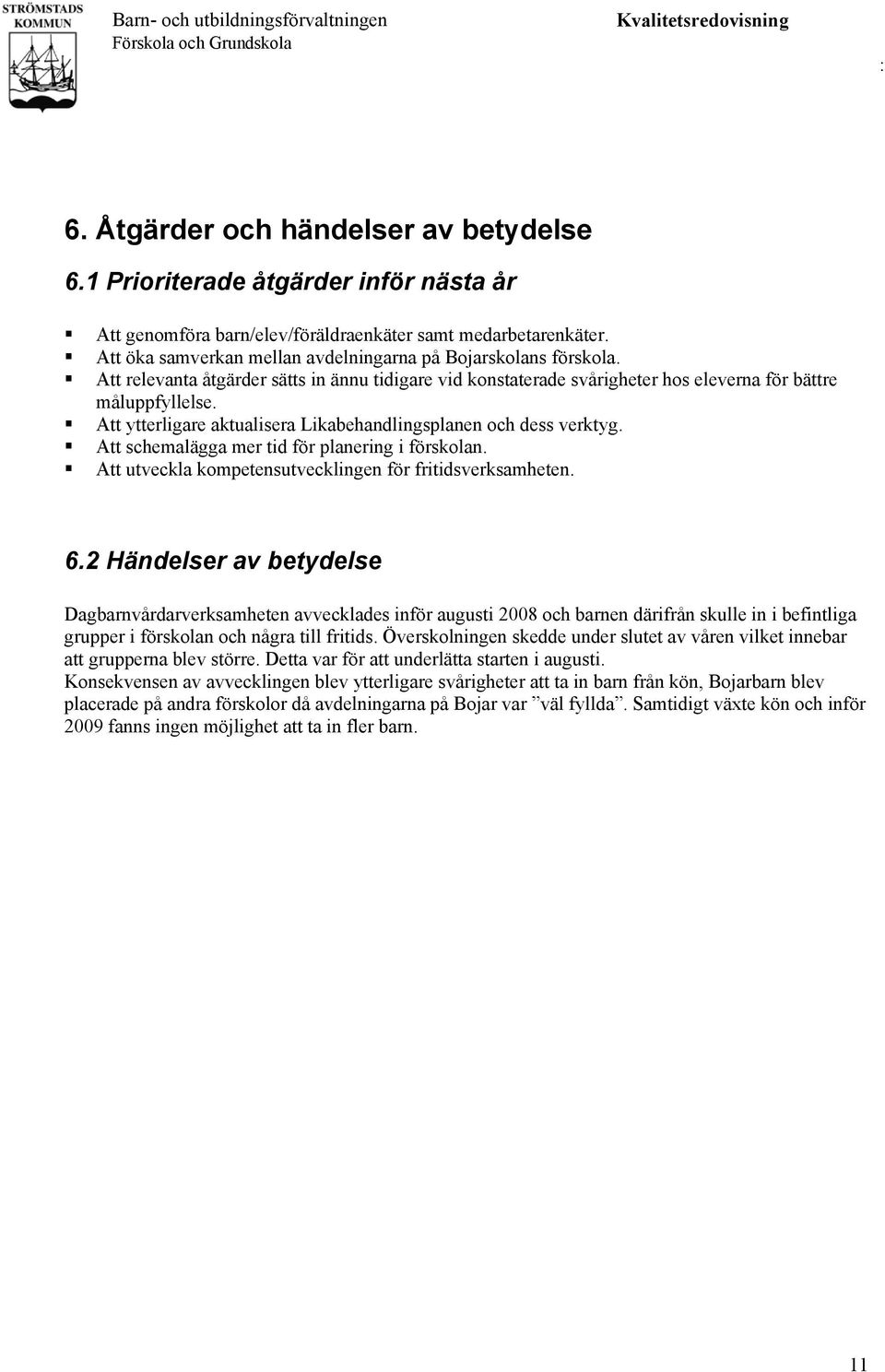 Att ytterligare aktualisera Likabehandlingsplanen och dess verktyg. Att schemalägga mer tid för planering i förskolan. Att utveckla kompetensutvecklingen för fritidsverksamheten. 6.