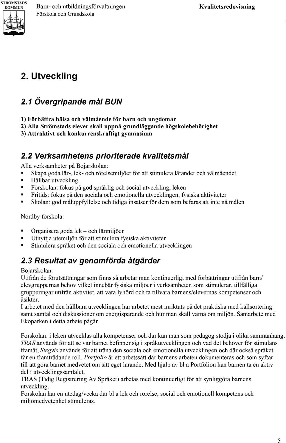 2 Verksamhetens prioriterade kvalitetsmål Alla verksamheter på Bojarskolan Skapa goda lär-, lek- och rörelsemiljöer för att stimulera lärandet och välmåendet Hållbar utveckling Förskolan fokus på god