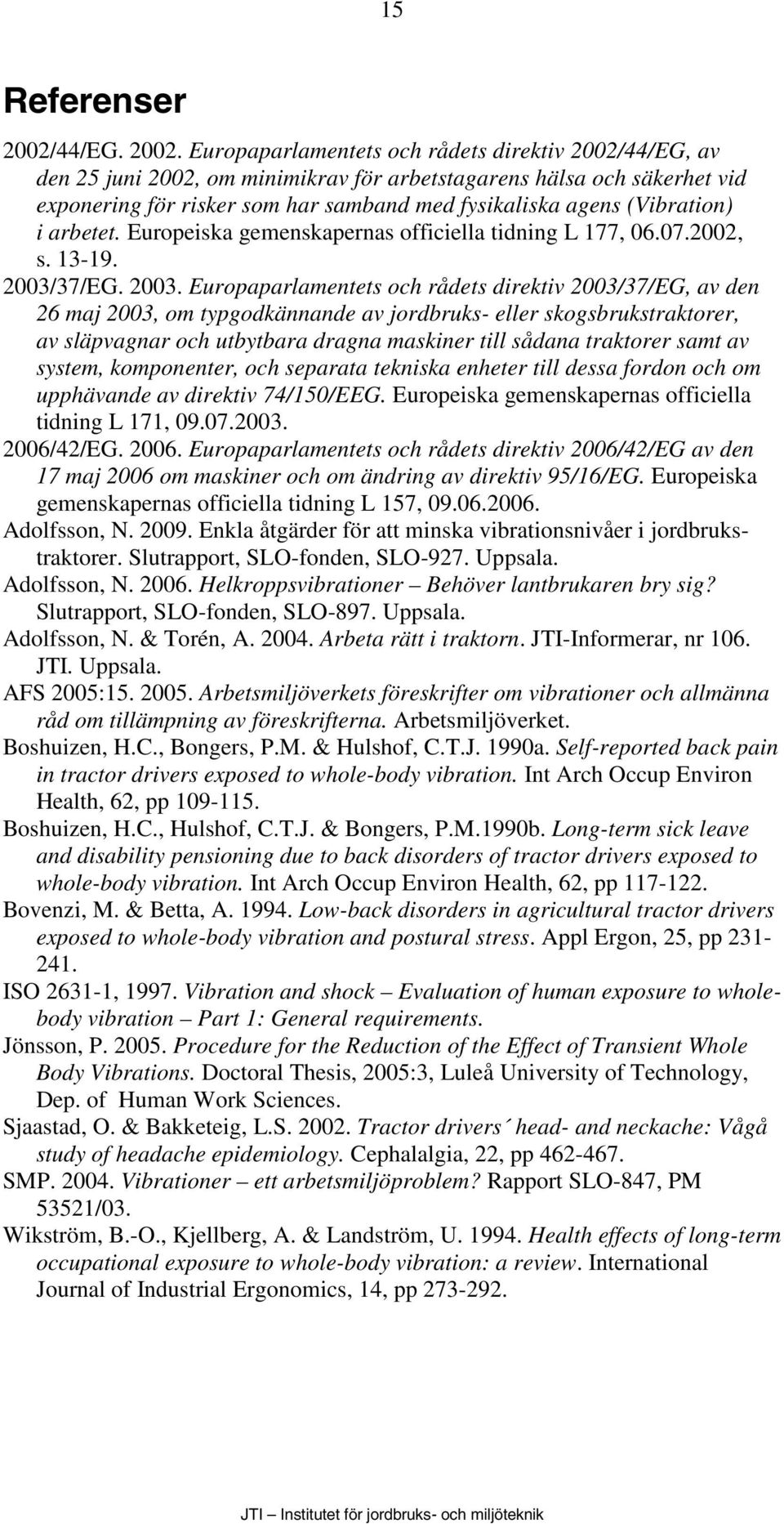 Europaparlamentets och rådets direktiv 2002/44/EG, av den 25 juni 2002, om minimikrav för arbetstagarens hälsa och säkerhet vid exponering för risker som har samband med fysikaliska agens (Vibration)