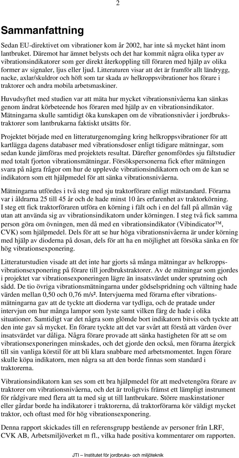 Litteraturen visar att det är framför allt ländrygg, nacke, axlar/skuldror och höft som tar skada av helkroppsvibrationer hos förare i traktorer och andra mobila arbetsmaskiner.