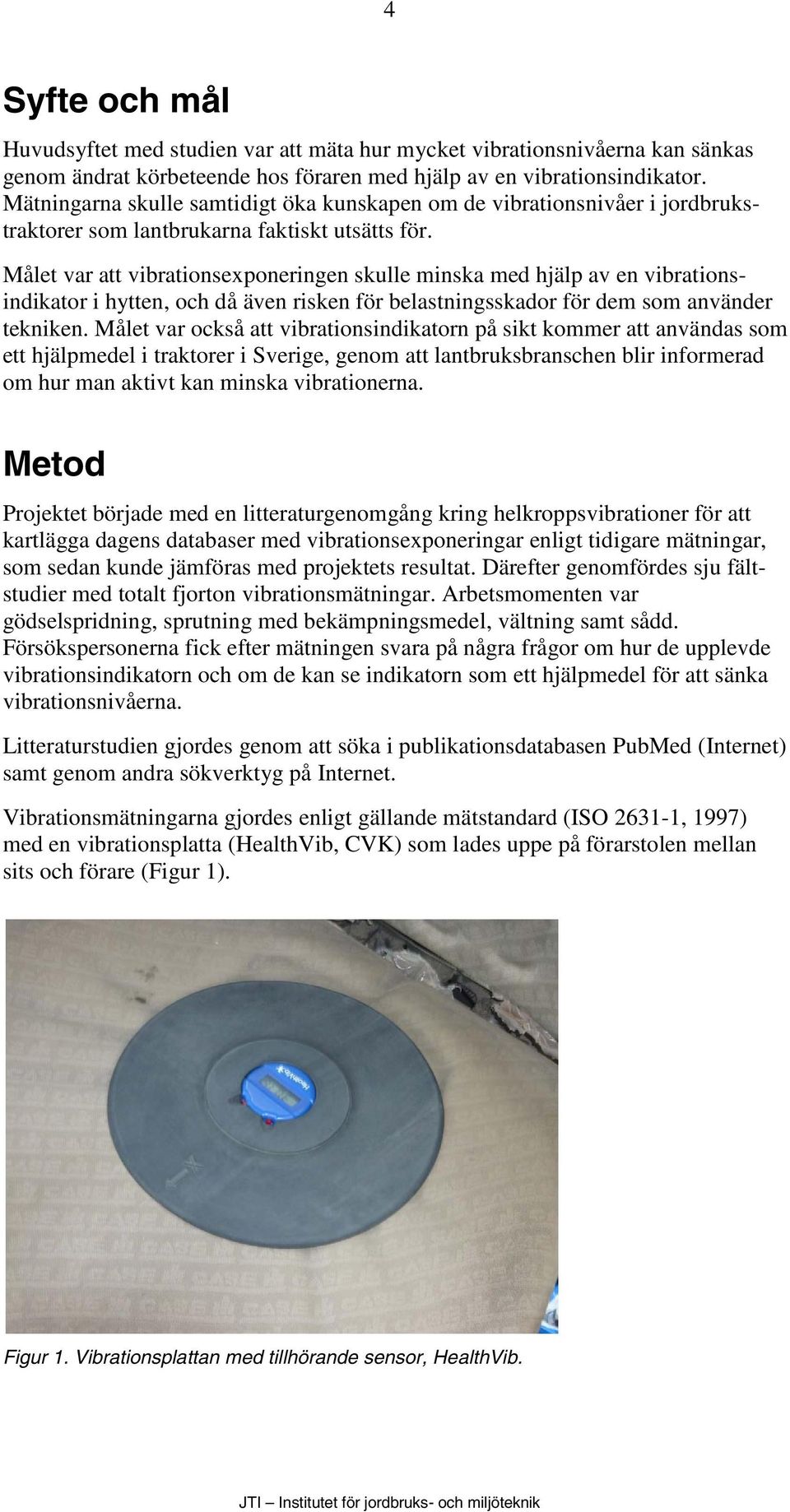 Målet var att vibrationsexponeringen skulle minska med hjälp av en vibrationsindikator i hytten, och då även risken för belastningsskador för dem som använder tekniken.