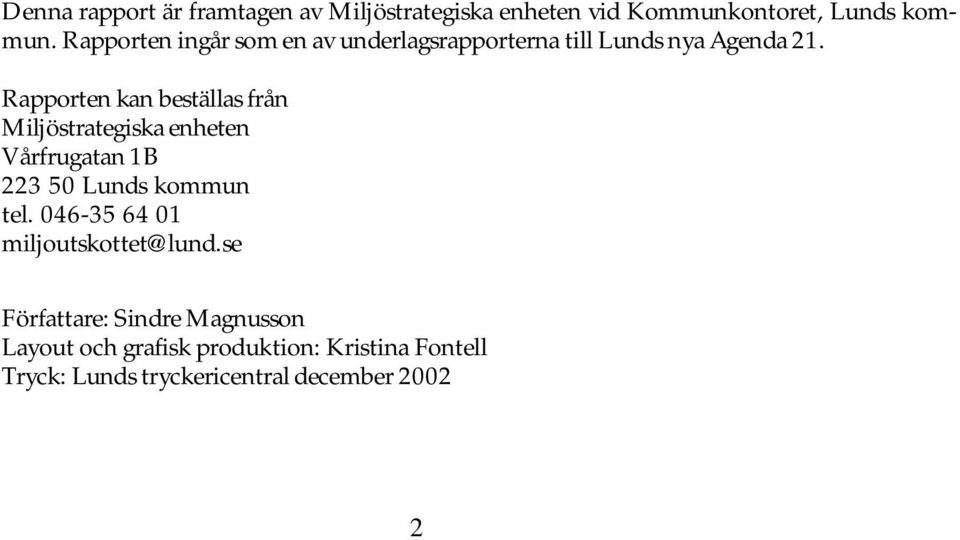Rapporten kan beställas från Miljöstrategiska enheten Vårfrugatan 1B 223 50 Lunds kommun tel.