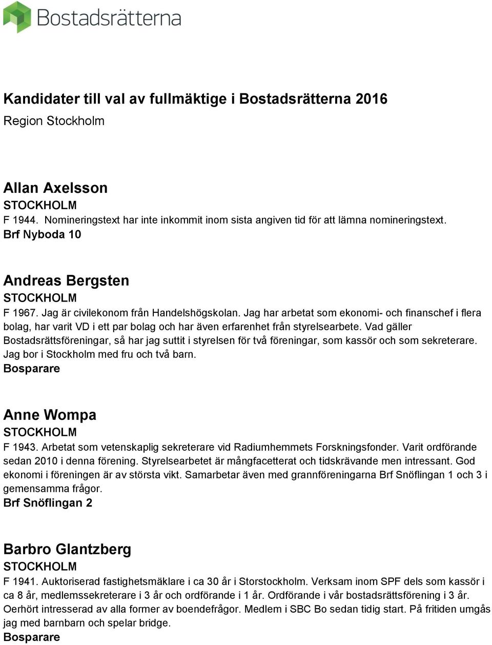 Vad gäller Bostadsrättsföreningar, så har jag suttit i styrelsen för två föreningar, som kassör och som sekreterare. Jag bor i Stockholm med fru och två barn. Anne Wompa F 1943.