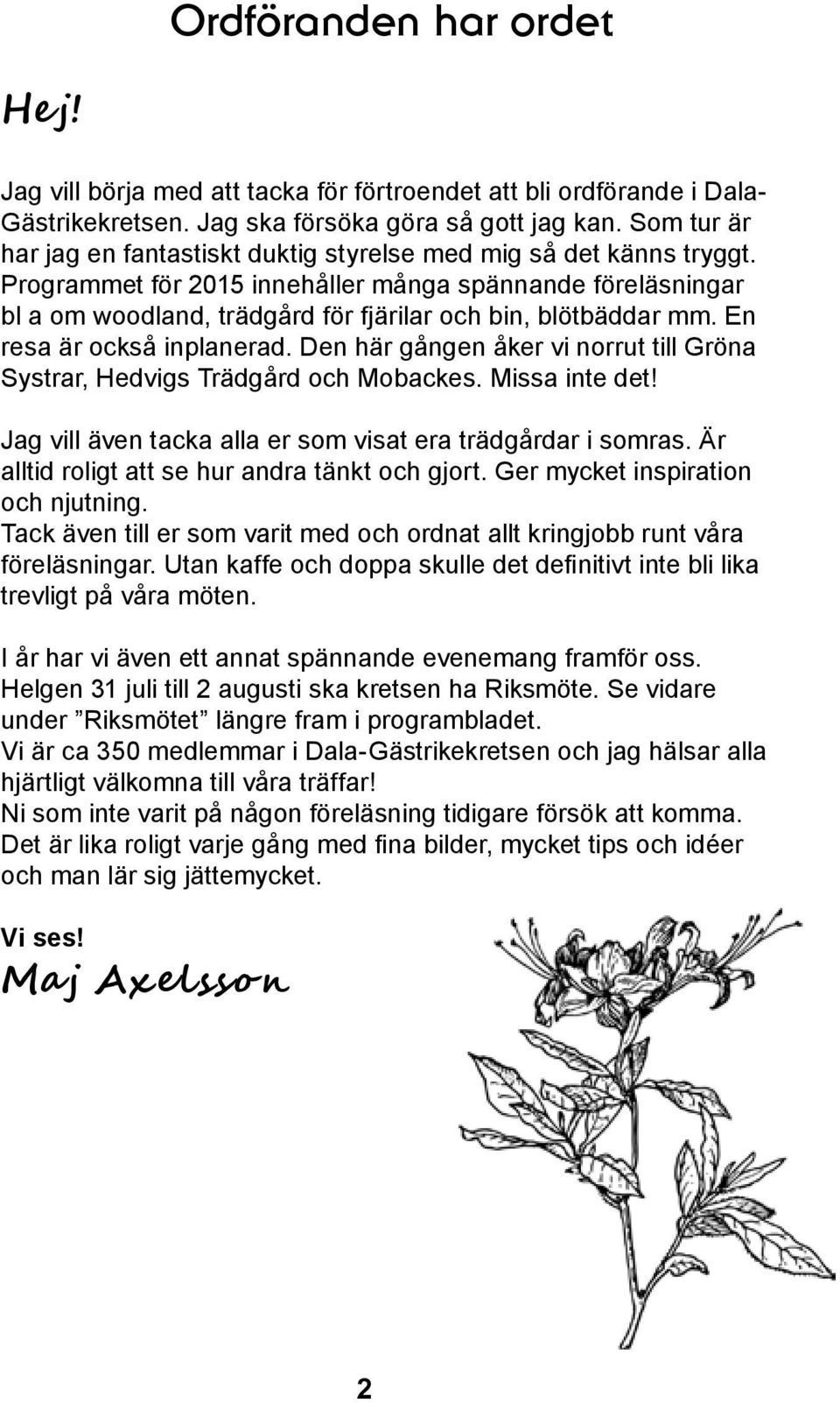 Programmet för 2015 innehåller många spännande föreläsningar bl a om woodland, trädgård för fjärilar och bin, blötbäddar mm. En resa är också inplanerad.