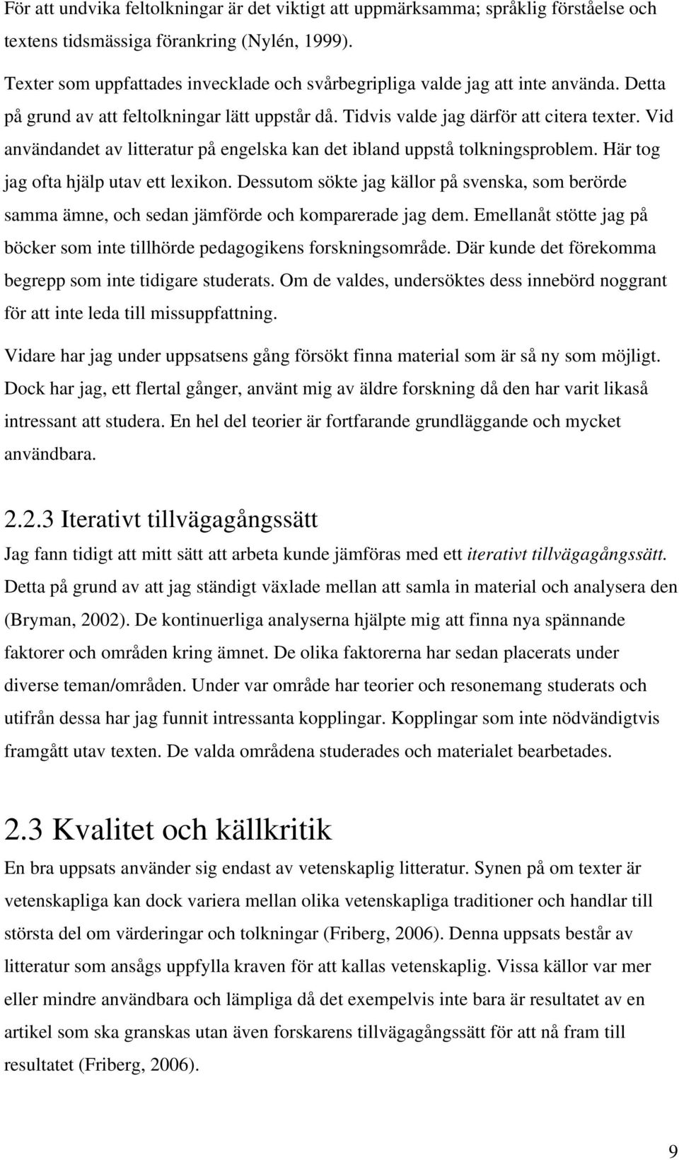 Vid användandet av litteratur på engelska kan det ibland uppstå tolkningsproblem. Här tog jag ofta hjälp utav ett lexikon.