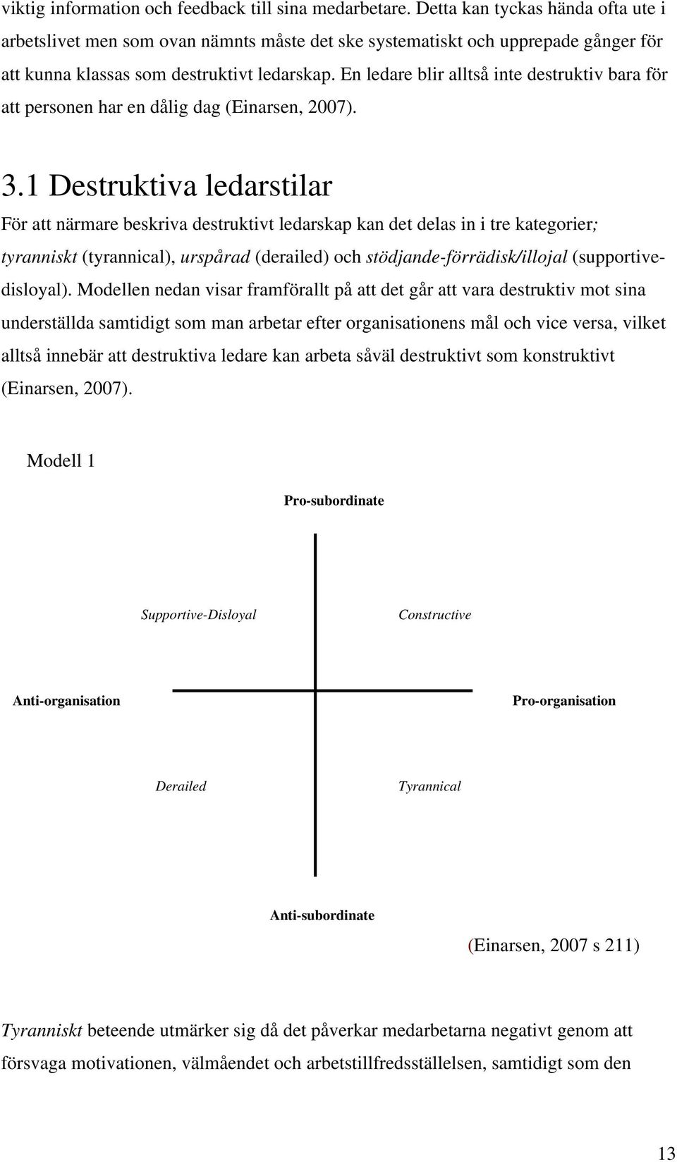 En ledare blir alltså inte destruktiv bara för att personen har en dålig dag (Einarsen, 2007). 3.