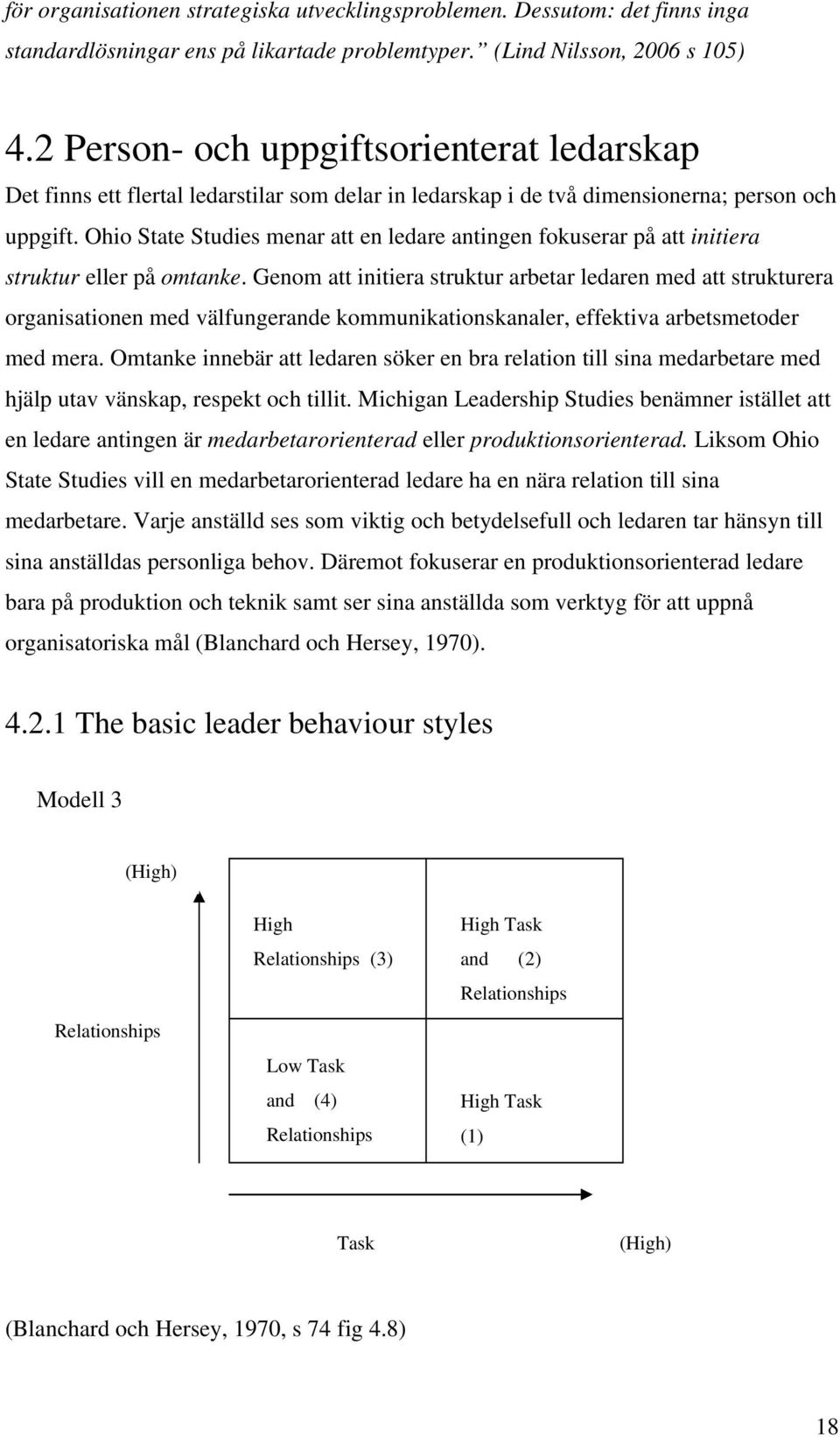 Ohio State Studies menar att en ledare antingen fokuserar på att initiera struktur eller på omtanke.