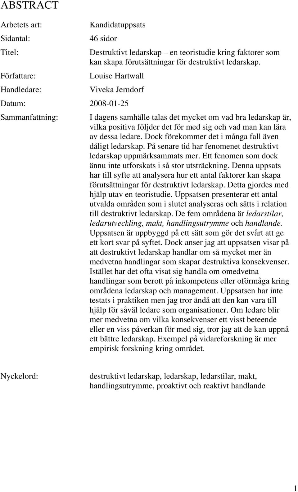 ledare. Dock förekommer det i många fall även dåligt ledarskap. På senare tid har fenomenet destruktivt ledarskap uppmärksammats mer. Ett fenomen som dock ännu inte utforskats i så stor utsträckning.