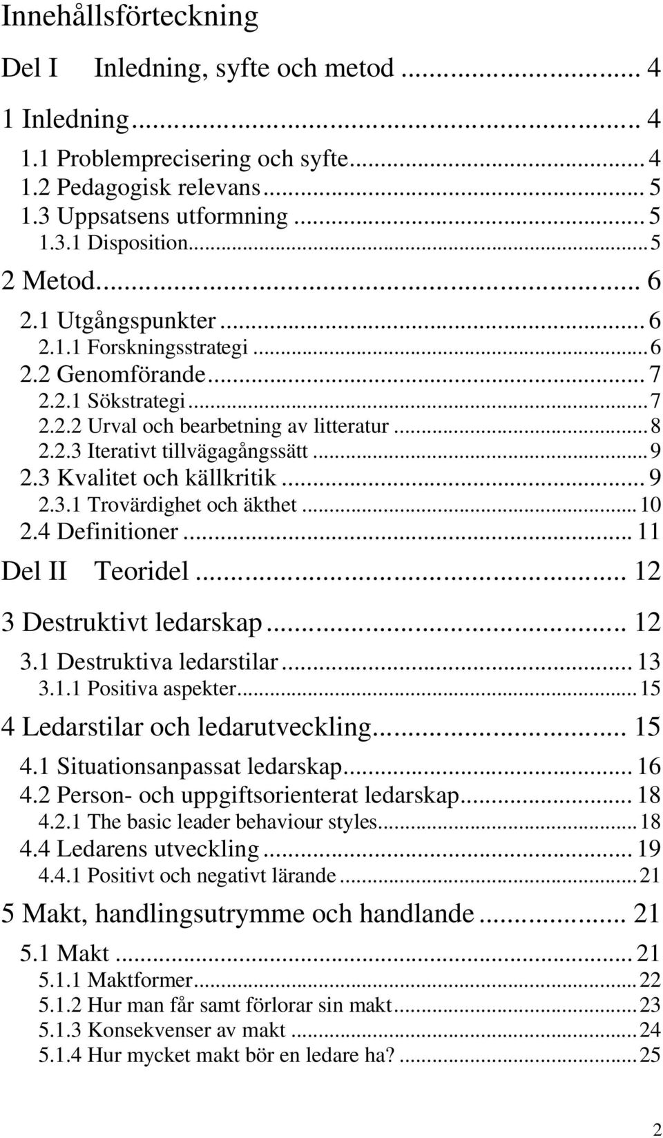 3 Kvalitet och källkritik... 9 2.3.1 Trovärdighet och äkthet...10 2.4 Definitioner... 11 Del II Teoridel... 12 3 Destruktivt ledarskap... 12 3.1 Destruktiva ledarstilar... 13 3.1.1 Positiva aspekter.