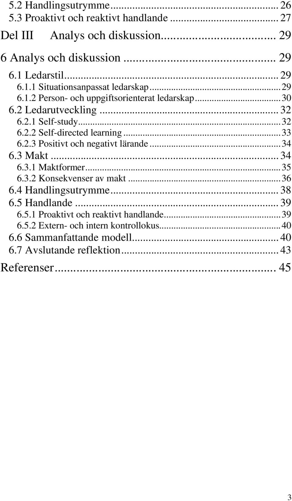 ..33 6.2.3 Positivt och negativt lärande...34 6.3 Makt... 34 6.3.1 Maktformer...35 6.3.2 Konsekvenser av makt...36 6.4 Handlingsutrymme... 38 6.5 Handlande... 39 6.