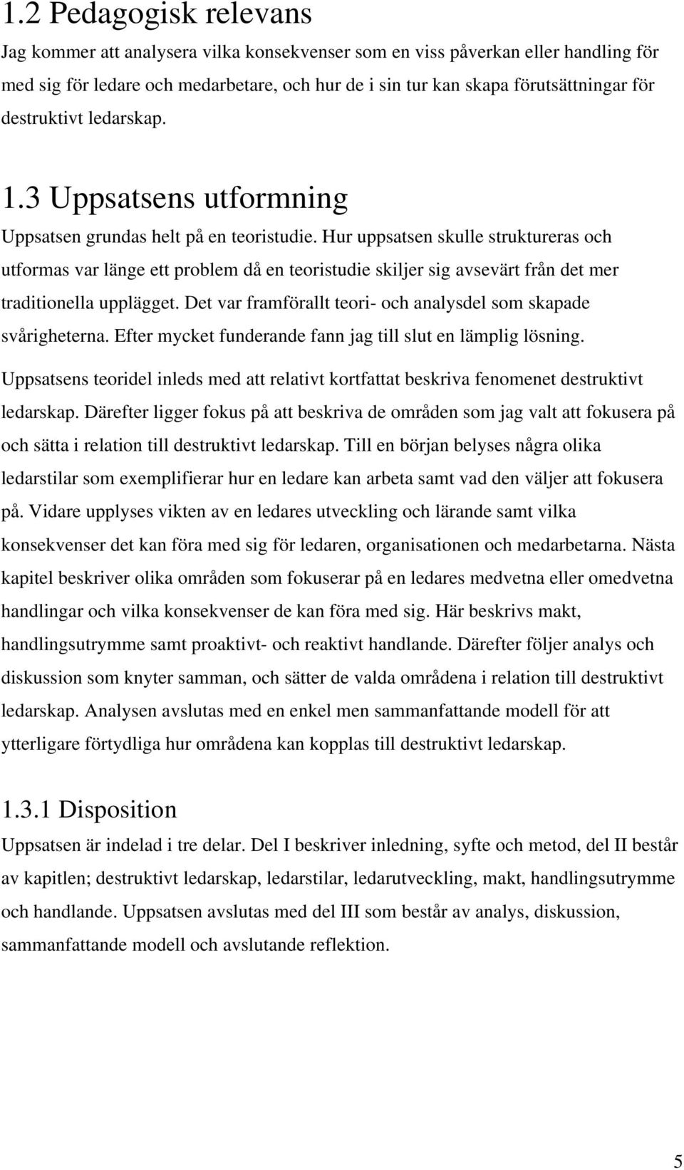 Hur uppsatsen skulle struktureras och utformas var länge ett problem då en teoristudie skiljer sig avsevärt från det mer traditionella upplägget.