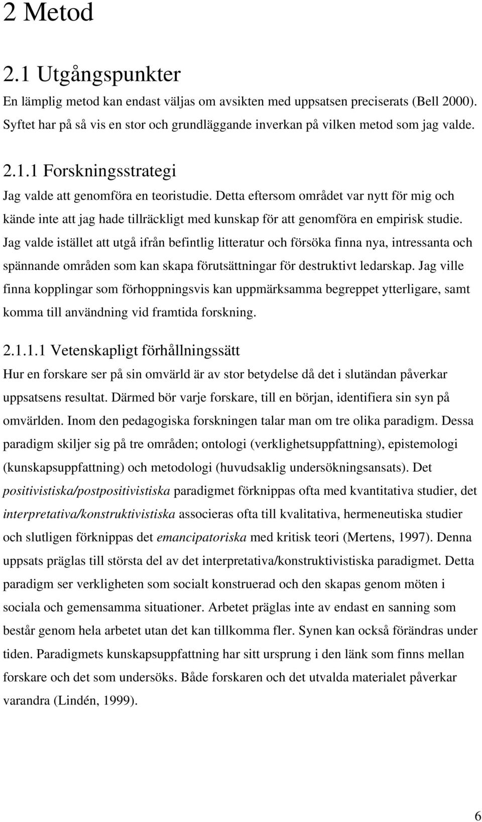 Jag valde istället att utgå ifrån befintlig litteratur och försöka finna nya, intressanta och spännande områden som kan skapa förutsättningar för destruktivt ledarskap.