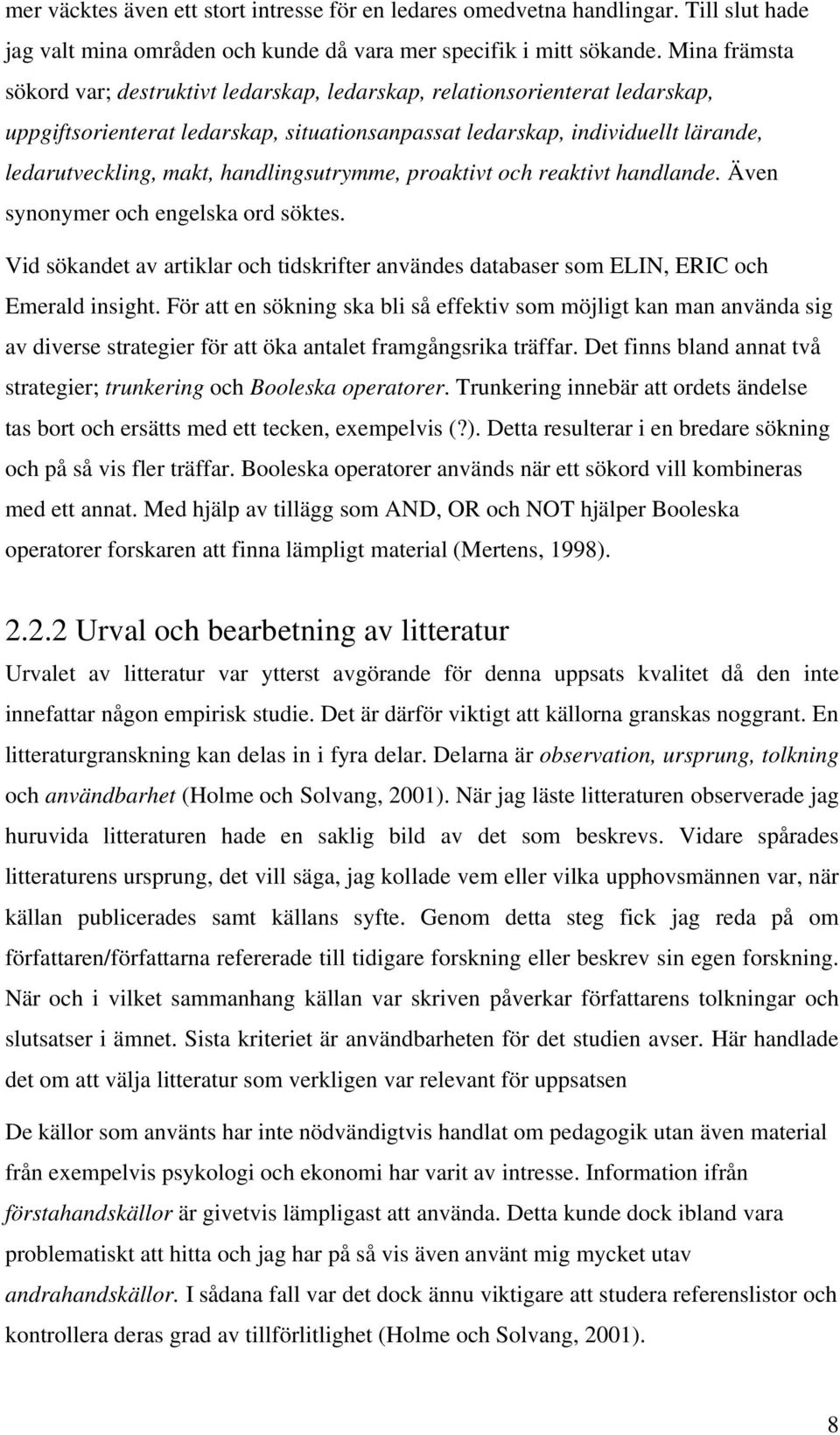 handlingsutrymme, proaktivt och reaktivt handlande. Även synonymer och engelska ord söktes. Vid sökandet av artiklar och tidskrifter användes databaser som ELIN, ERIC och Emerald insight.