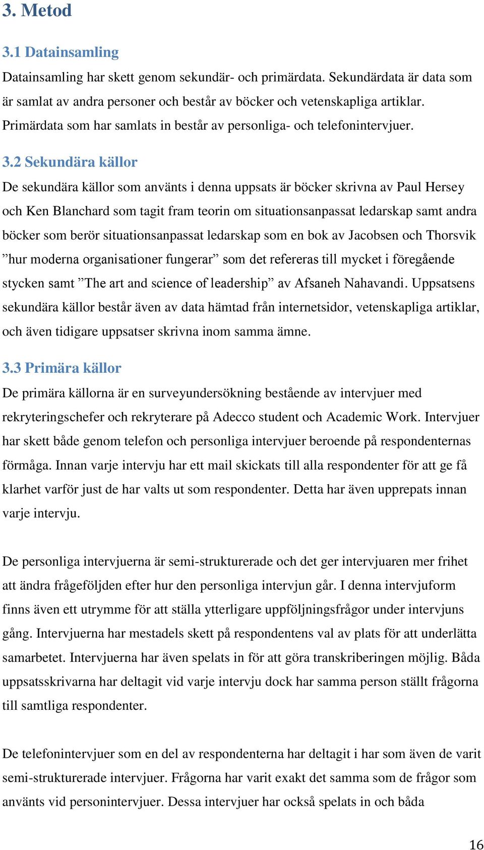 2 Sekundära källor De sekundära källor som använts i denna uppsats är böcker skrivna av Paul Hersey och Ken Blanchard som tagit fram teorin om situationsanpassat ledarskap samt andra böcker som berör