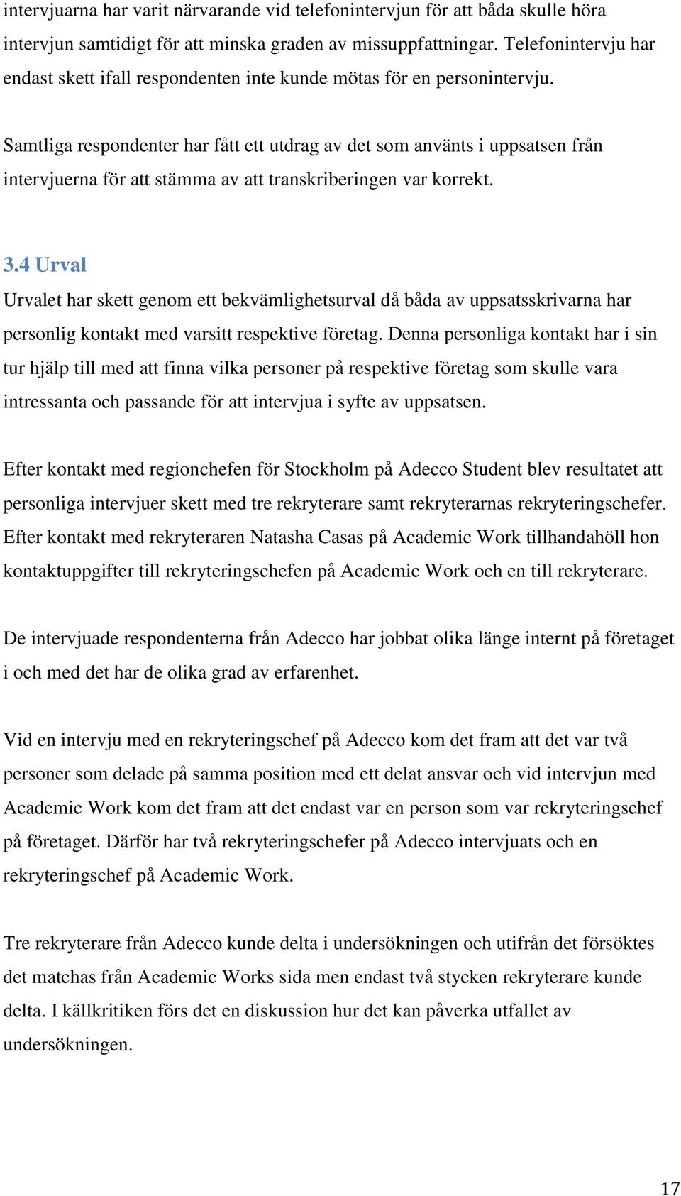 Samtliga respondenter har fått ett utdrag av det som använts i uppsatsen från intervjuerna för att stämma av att transkriberingen var korrekt. 3.