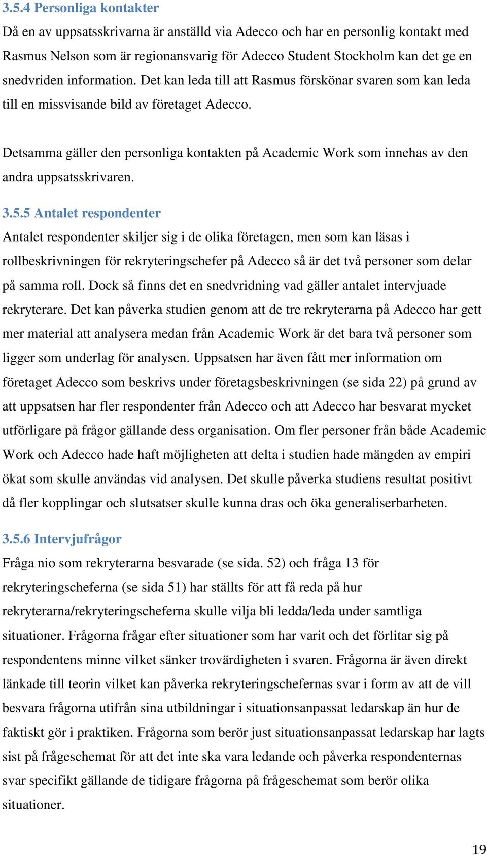 Detsamma gäller den personliga kontakten på Academic Work som innehas av den andra uppsatsskrivaren. 3.5.