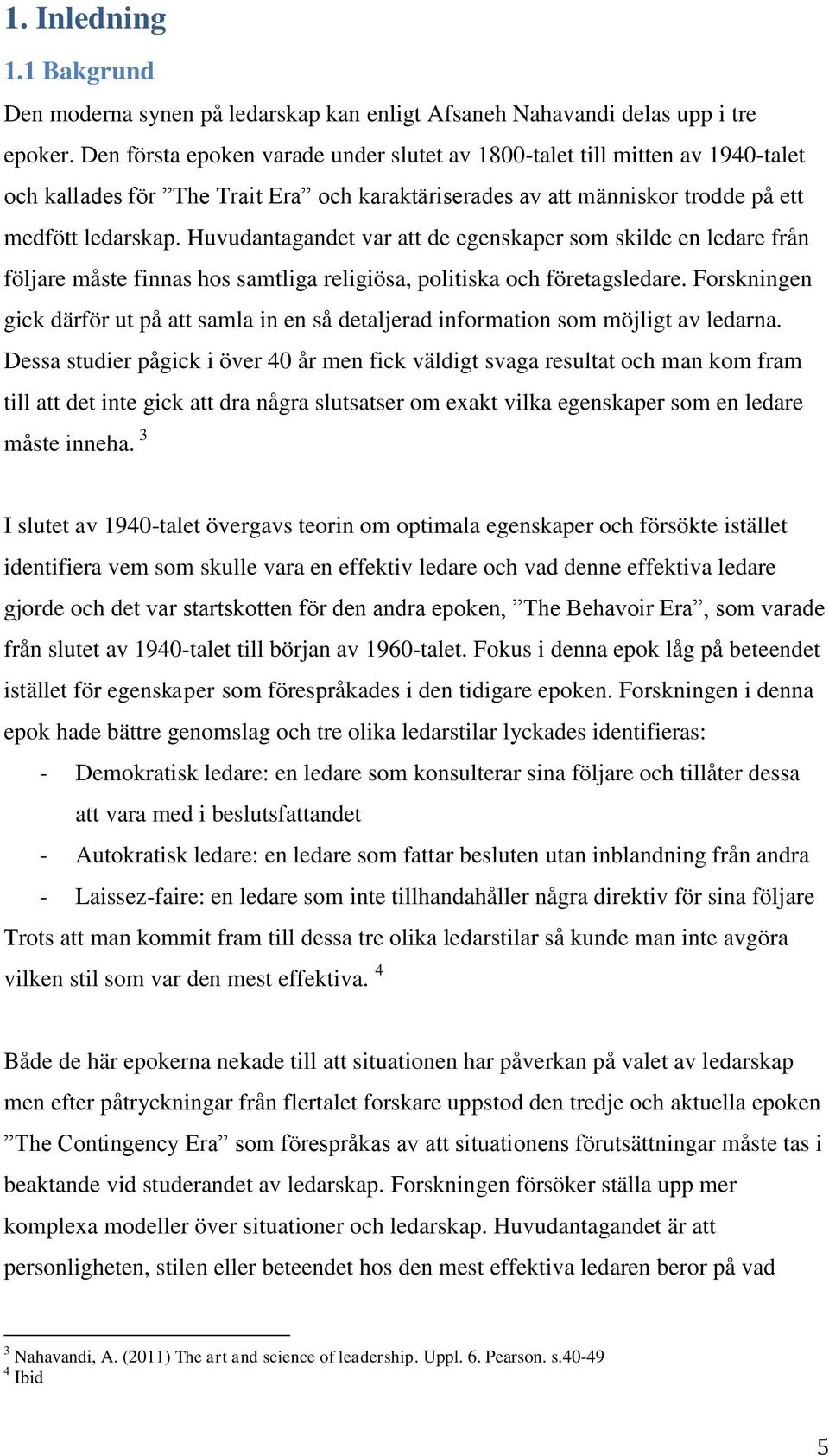 Huvudantagandet var att de egenskaper som skilde en ledare från följare måste finnas hos samtliga religiösa, politiska och företagsledare.