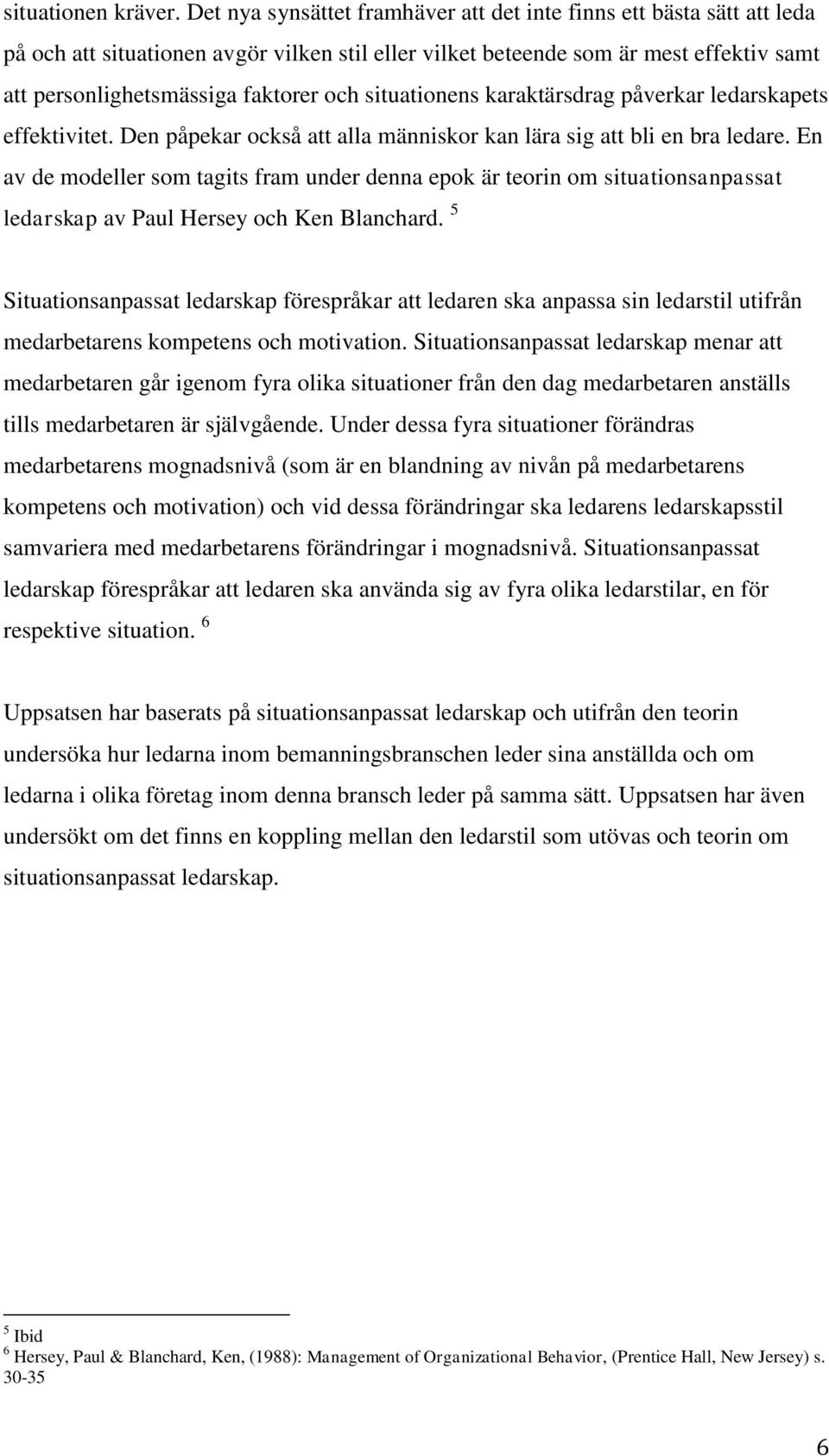 situationens karaktärsdrag påverkar ledarskapets effektivitet. Den påpekar också att alla människor kan lära sig att bli en bra ledare.