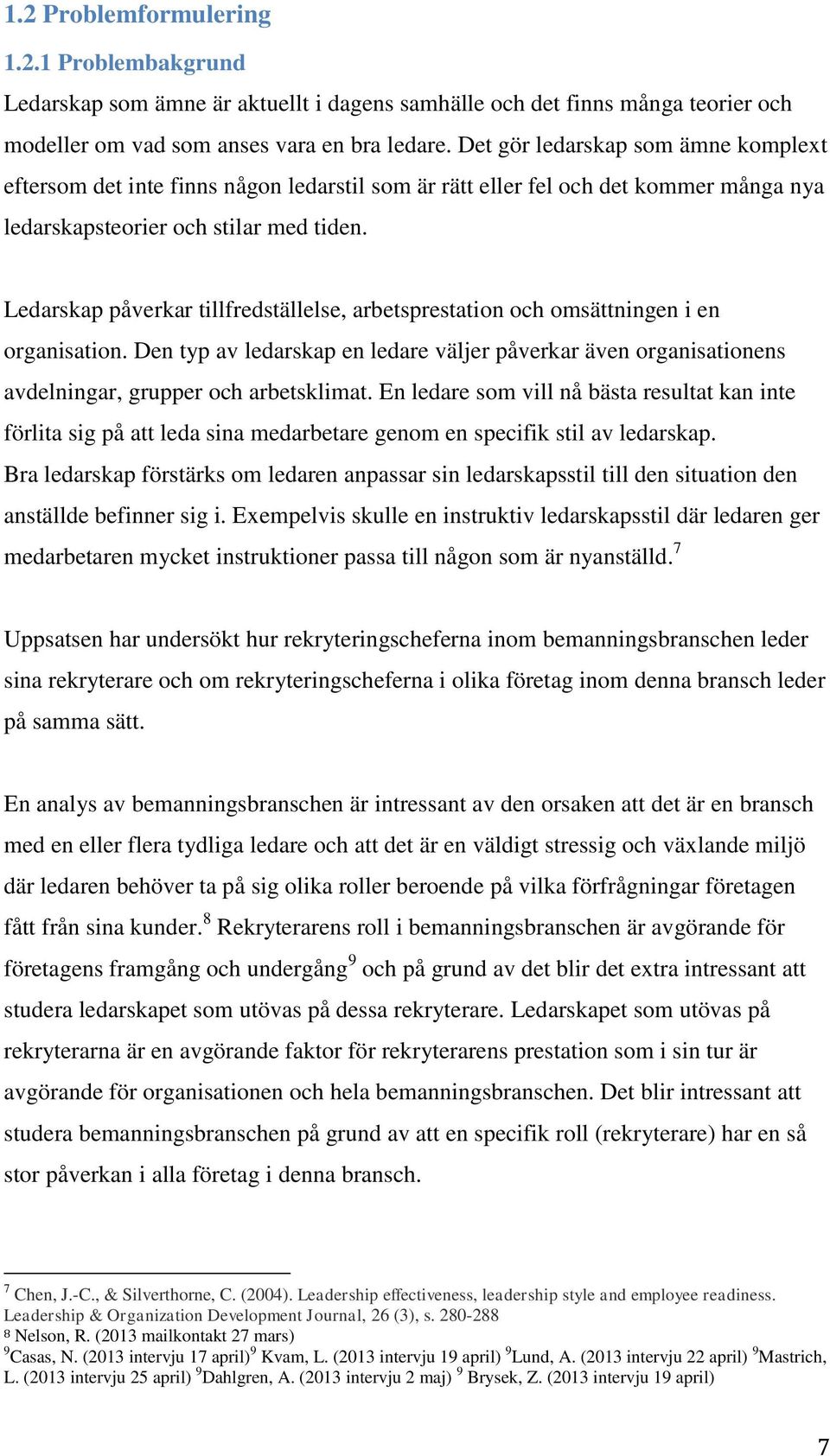 Ledarskap påverkar tillfredställelse, arbetsprestation och omsättningen i en organisation. Den typ av ledarskap en ledare väljer påverkar även organisationens avdelningar, grupper och arbetsklimat.