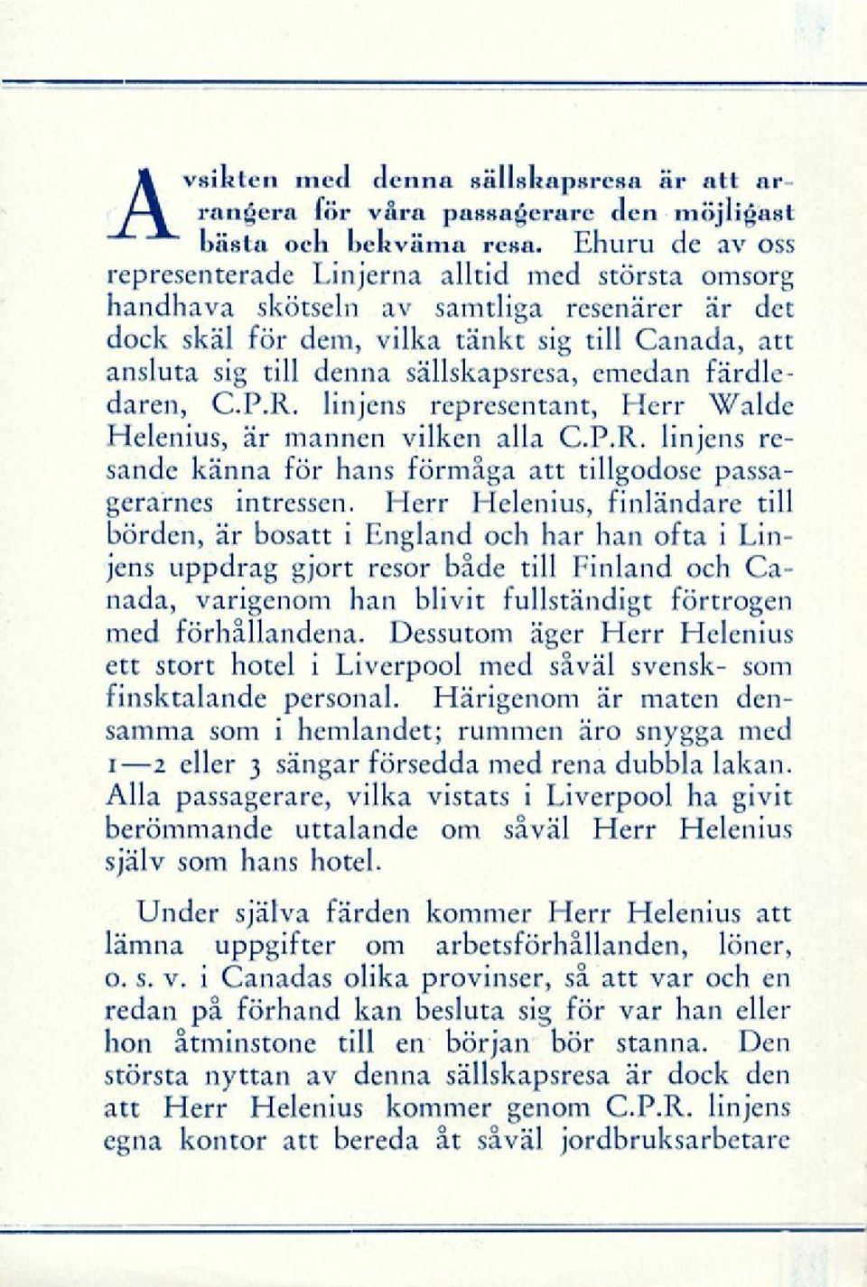 sällskapsresa, emedan färdledaren, C.P.R. linjens representant, Herr Walde Helenius, är mannen vilken alla C.P.R. linjens resande känna för hans förmåga att tillgodose passagerames intressen.