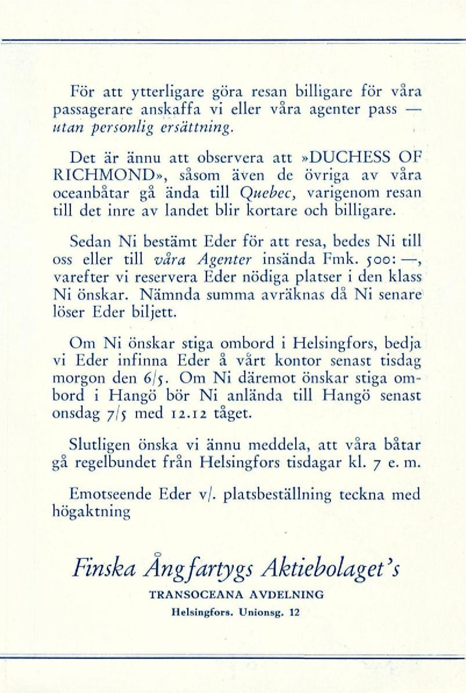 Sedan Ni bestämt Eder för att resa, bedes Ni till oss eller till våra Agenter insända Fmk. 500:, varefter vi reservera Eder nödiga platser i den klass Ni önskar.