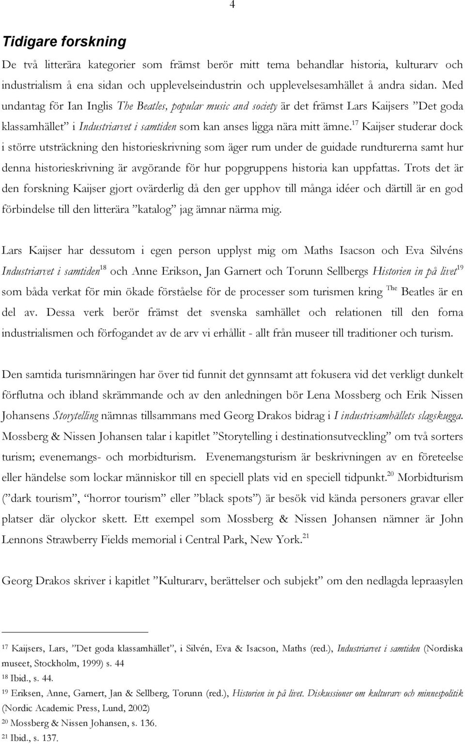 17 Kaijser studerar dock i större utsträckning den historieskrivning som äger rum under de guidade rundturerna samt hur denna historieskrivning är avgörande för hur popgruppens historia kan uppfattas.