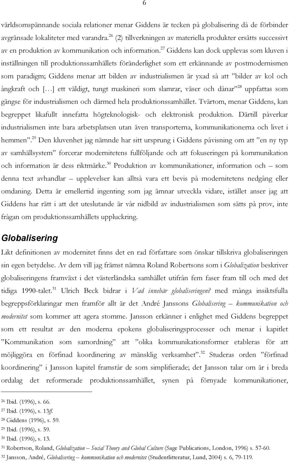 27 Giddens kan dock upplevas som kluven i inställningen till produktionssamhällets föränderlighet som ett erkännande av postmodernismen som paradigm; Giddens menar att bilden av industrialismen är