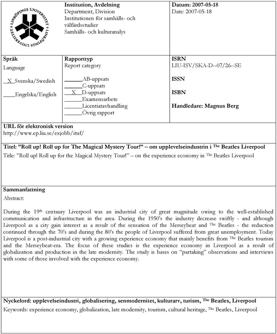 elektronisk version http://www.ep.liu.se/exjobb/ituf/ Titel: Roll up! Roll up for The Magical Mystery Tour! om upplevelseindustrin i The Beatles Liverpool Title: Roll up!
