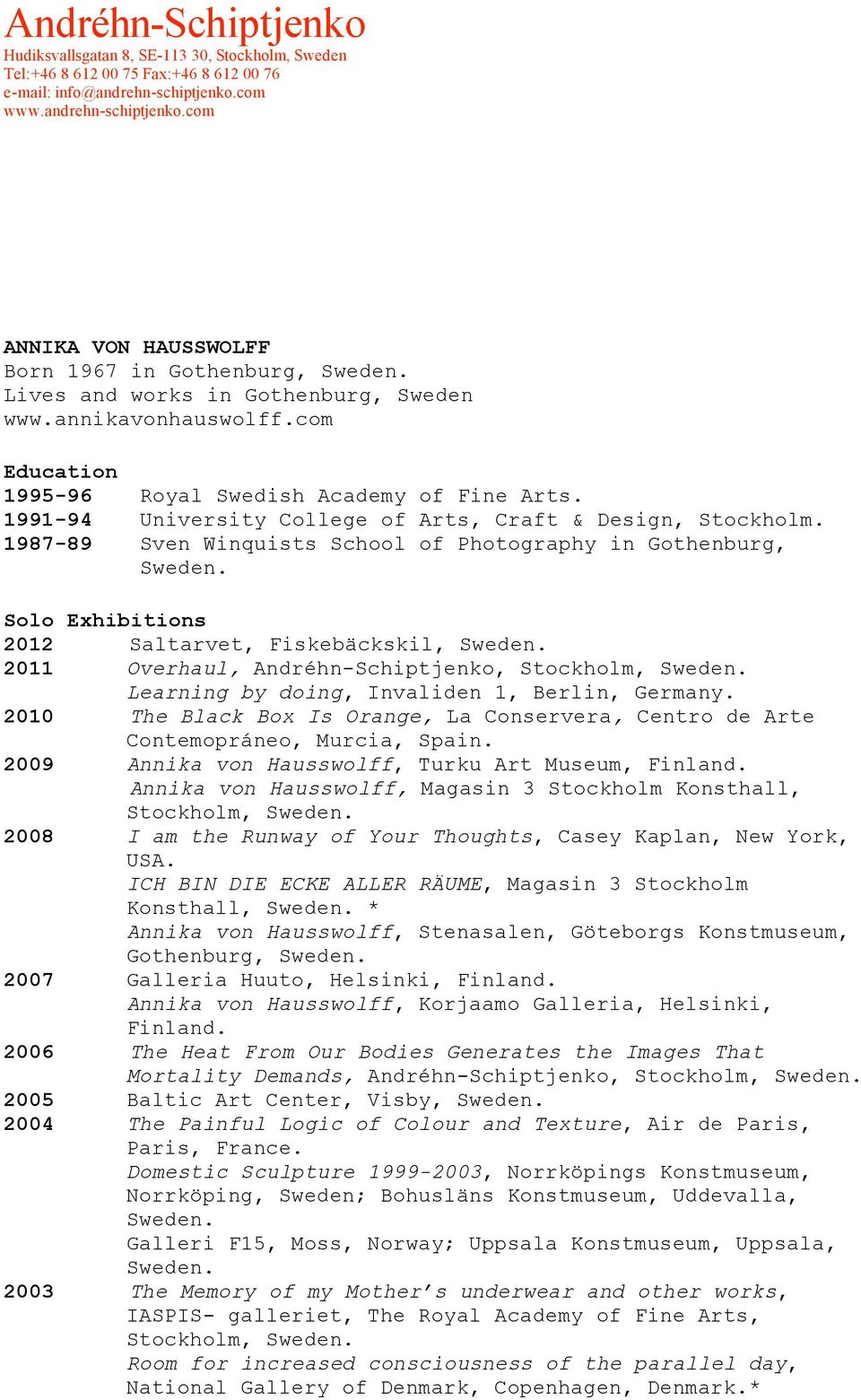 1987-89 Sven Winquists School of Photography in Gothenburg, Solo Exhibitions 2012 Saltarvet, Fiskebäckskil, 2011 Overhaul, Andréhn-Schiptjenko, Stockholm, Learning by doing, Invaliden 1, Berlin,