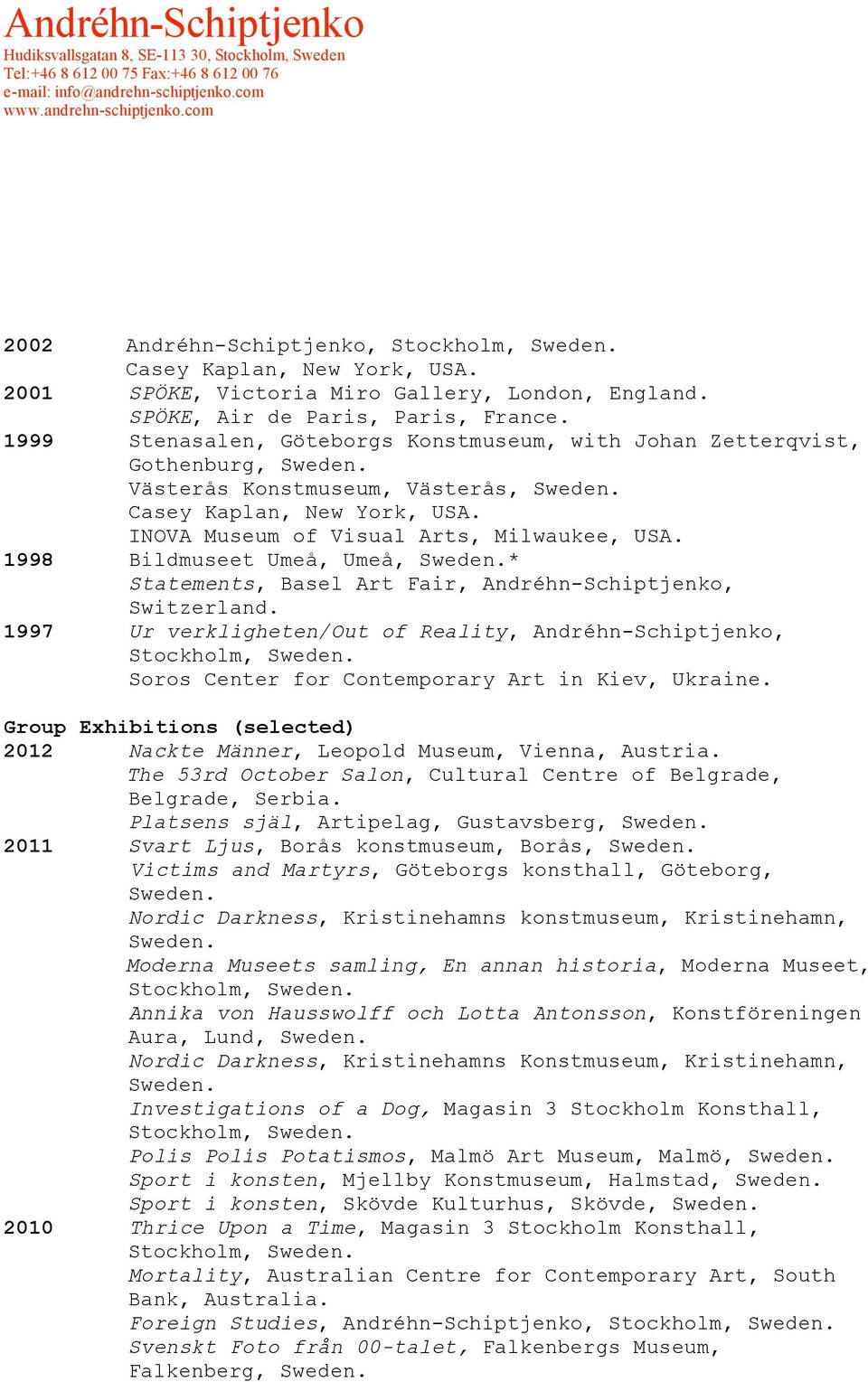 1998 Bildmuseet Umeå, Umeå, * Statements, Basel Art Fair, Andréhn-Schiptjenko, Switzerland.