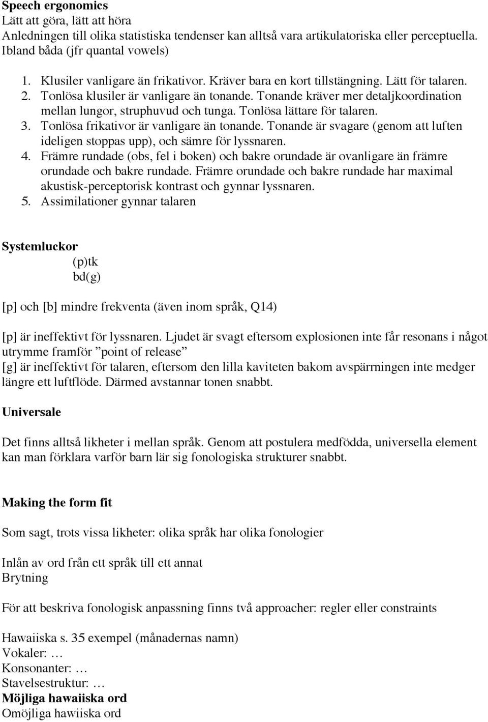 Tonande kräver mer detaljkoordination mellan lungor, struphuvud och tunga. Tonlösa lättare för talaren. 3. Tonlösa frikativor är vanligare än tonande.