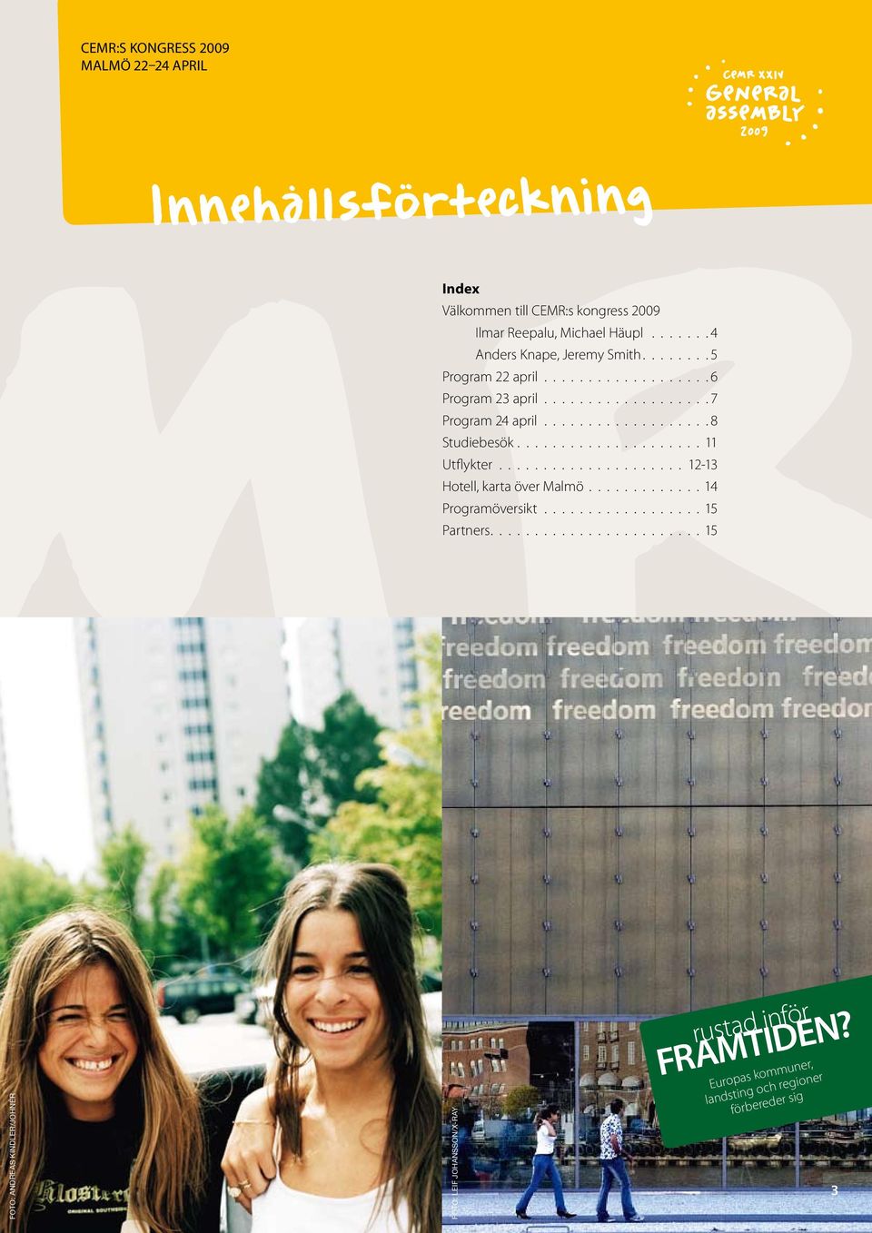 Studiebesök 11 Utflykter 12-13 Hotell, karta över Malmö 14 Programöversikt 15 Partners 15 Foto: ANDREAS