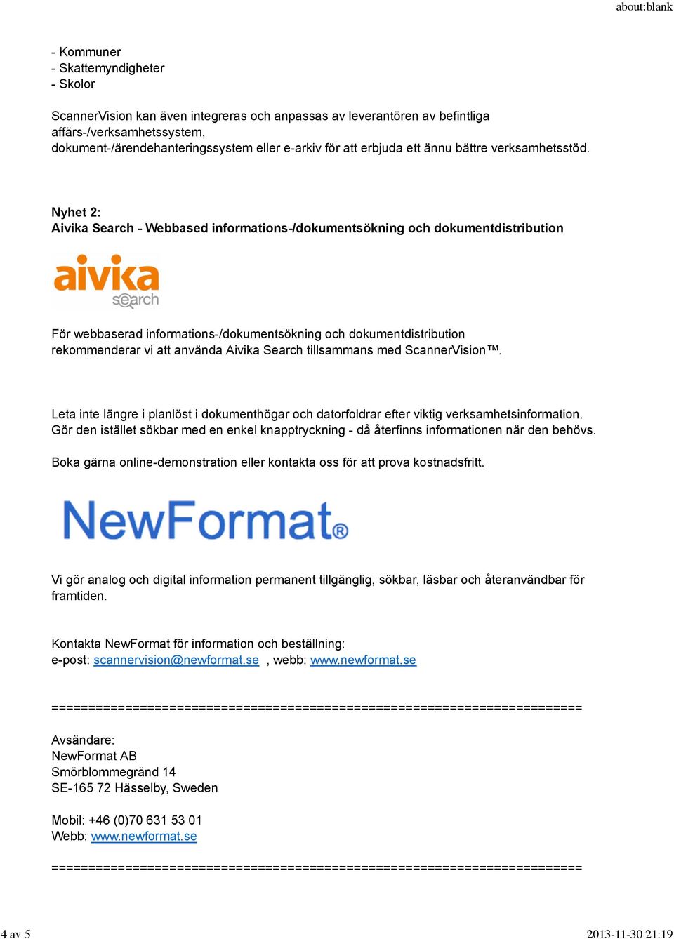 Nyhet 2: Aivika Search - Webbased informations-/dokumentsökning och dokumentdistribution För webbaserad informations-/dokumentsökning och dokumentdistribution rekommenderar vi att använda Aivika