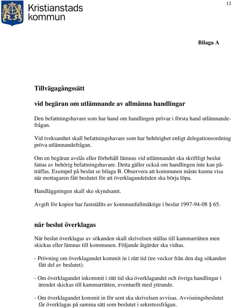 Om en begäran avslås eller förbehåll lämnas vid utlämnandet ska skriftligt beslut fattas av behörig befattningshavare. Detta gäller också om handlingen inte kan påträffas.