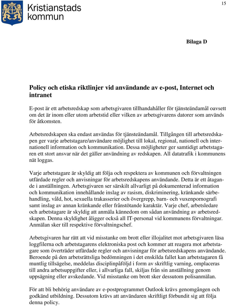 Tillgången till arbetsredskapen ger varje arbetstagare/användare möjlighet till lokal, regional, nationell och internationell information och kommunikation.