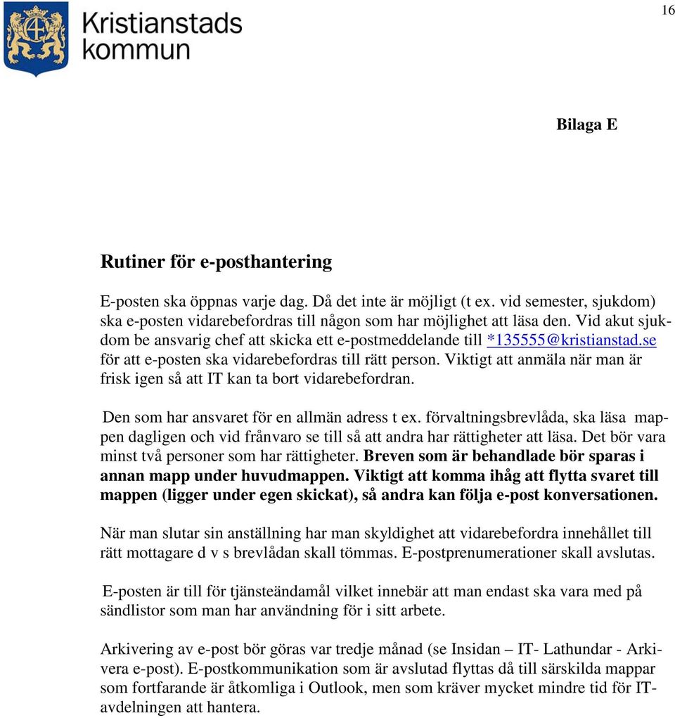 Viktigt att anmäla när man är frisk igen så att IT kan ta bort vidarebefordran. Den som har ansvaret för en allmän adress t ex.