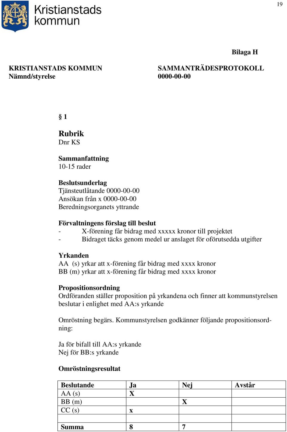 (s) yrkar att x-förening får bidrag med xxxx kronor BB (m) yrkar att x-förening får bidrag med xxxx kronor Propositionsordning Ordföranden ställer proposition på yrkandena och finner att