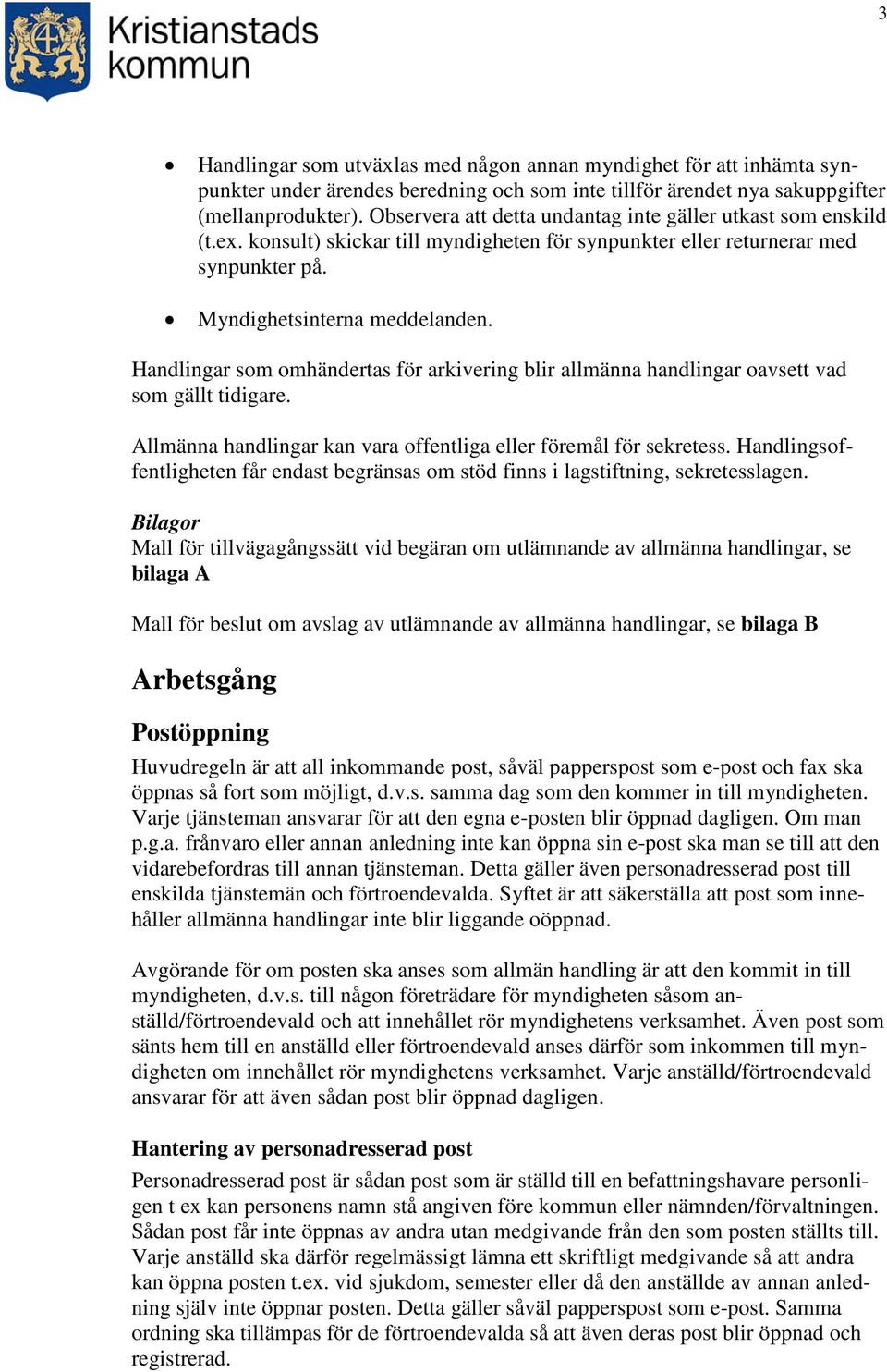 Handlingar som omhändertas för arkivering blir allmänna handlingar oavsett vad som gällt tidigare. Allmänna handlingar kan vara offentliga eller föremål för sekretess.