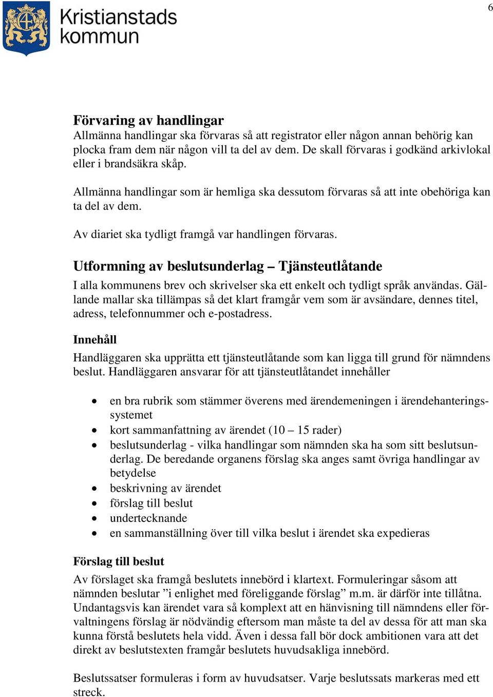 Av diariet ska tydligt framgå var handlingen förvaras. Utformning av beslutsunderlag Tjänsteutlåtande I alla kommunens brev och skrivelser ska ett enkelt och tydligt språk användas.