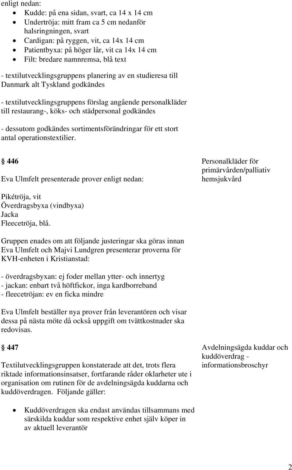 restaurang-, köks- och städpersonal godkändes - dessutom godkändes sortimentsförändringar för ett stort antal operationstextilier.