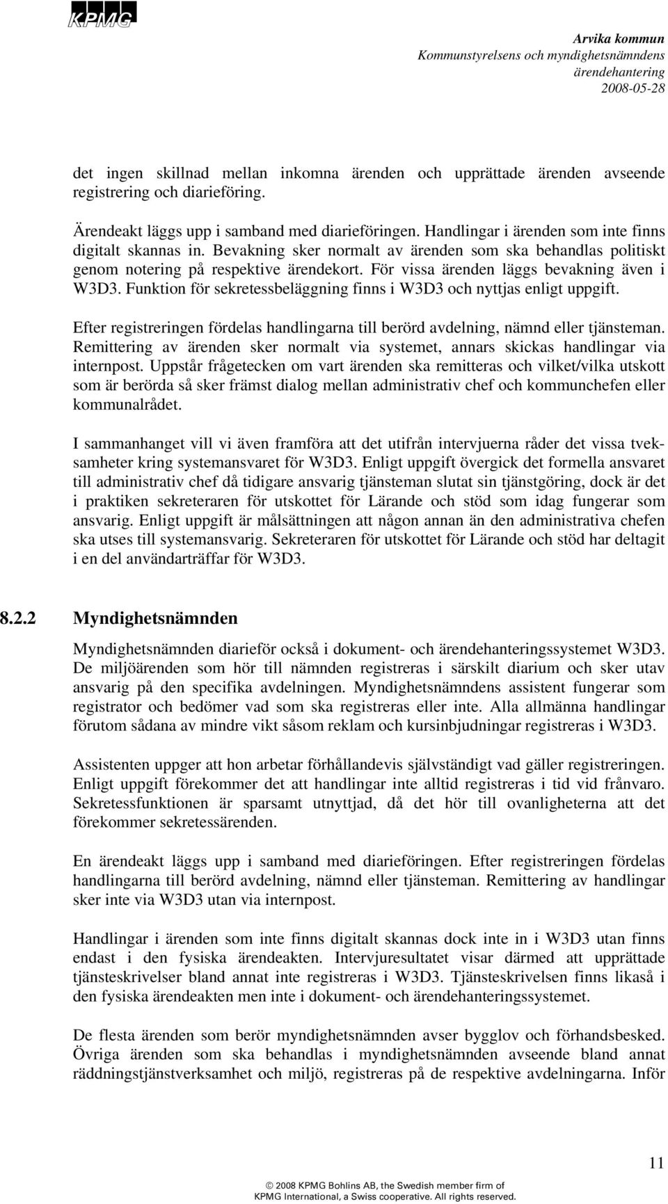 För vissa ärenden läggs bevakning även i W3D3. Funktion för sekretessbeläggning finns i W3D3 och nyttjas enligt uppgift.