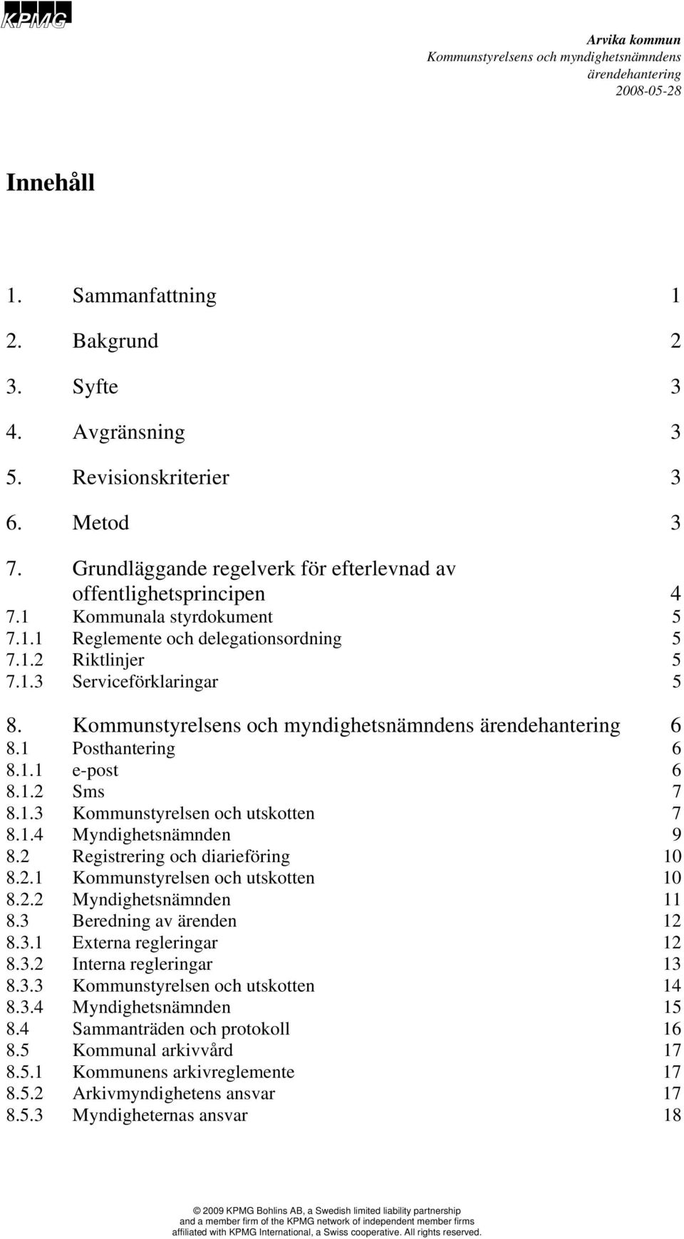 1.4 Myndighetsnämnden 9 8.2 Registrering och diarieföring 10 8.2.1 Kommunstyrelsen och utskotten 10 8.2.2 Myndighetsnämnden 11 8.3 Beredning av ärenden 12 8.3.1 Externa regleringar 12 8.3.2 Interna regleringar 13 8.