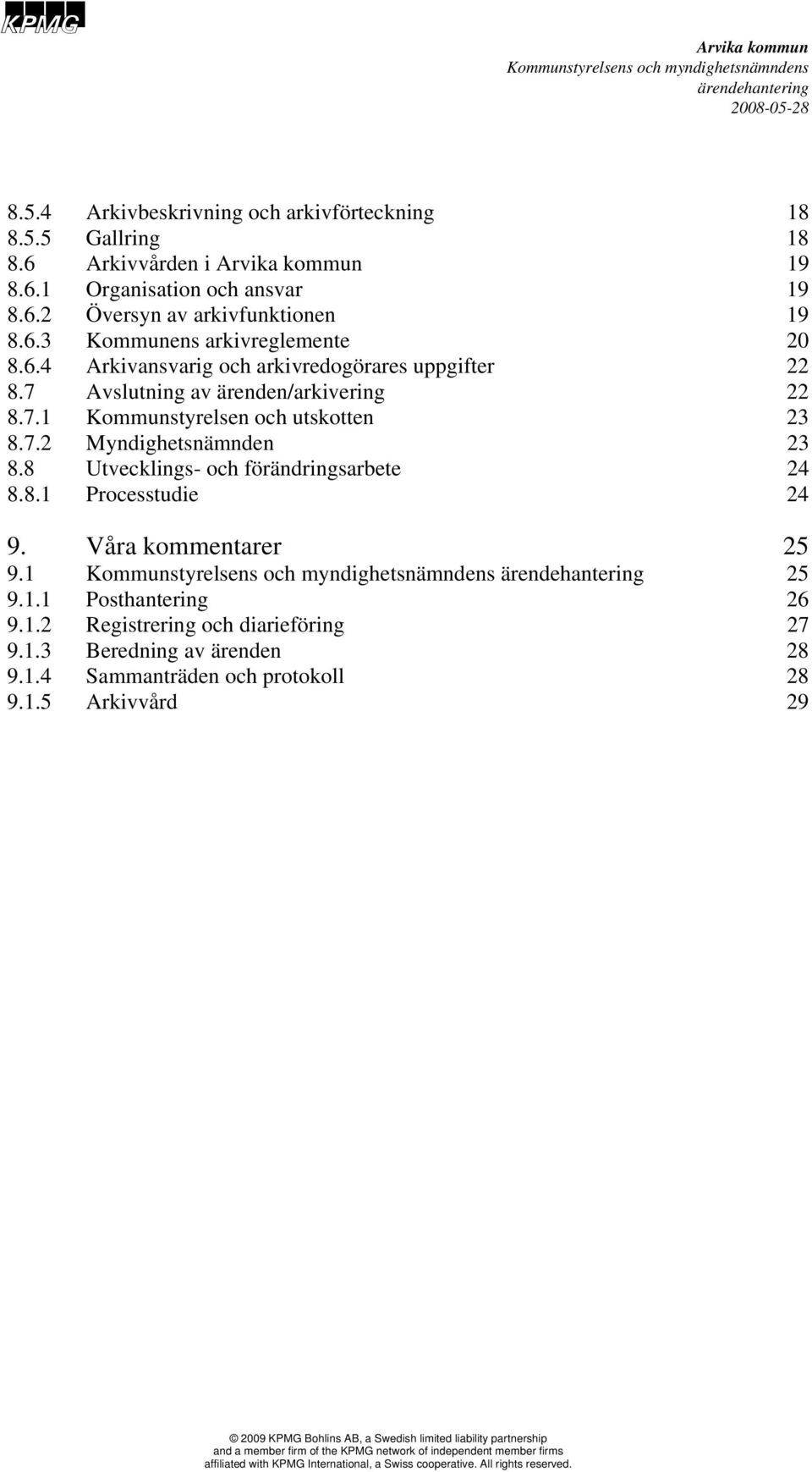 8 Utvecklings- och förändringsarbete 24 8.8.1 Processtudie 24 9. Våra kommentarer 25 9.1 25 9.1.1 Posthantering 26 9.1.2 Registrering och diarieföring 27 9.1.3 Beredning av ärenden 28 9.