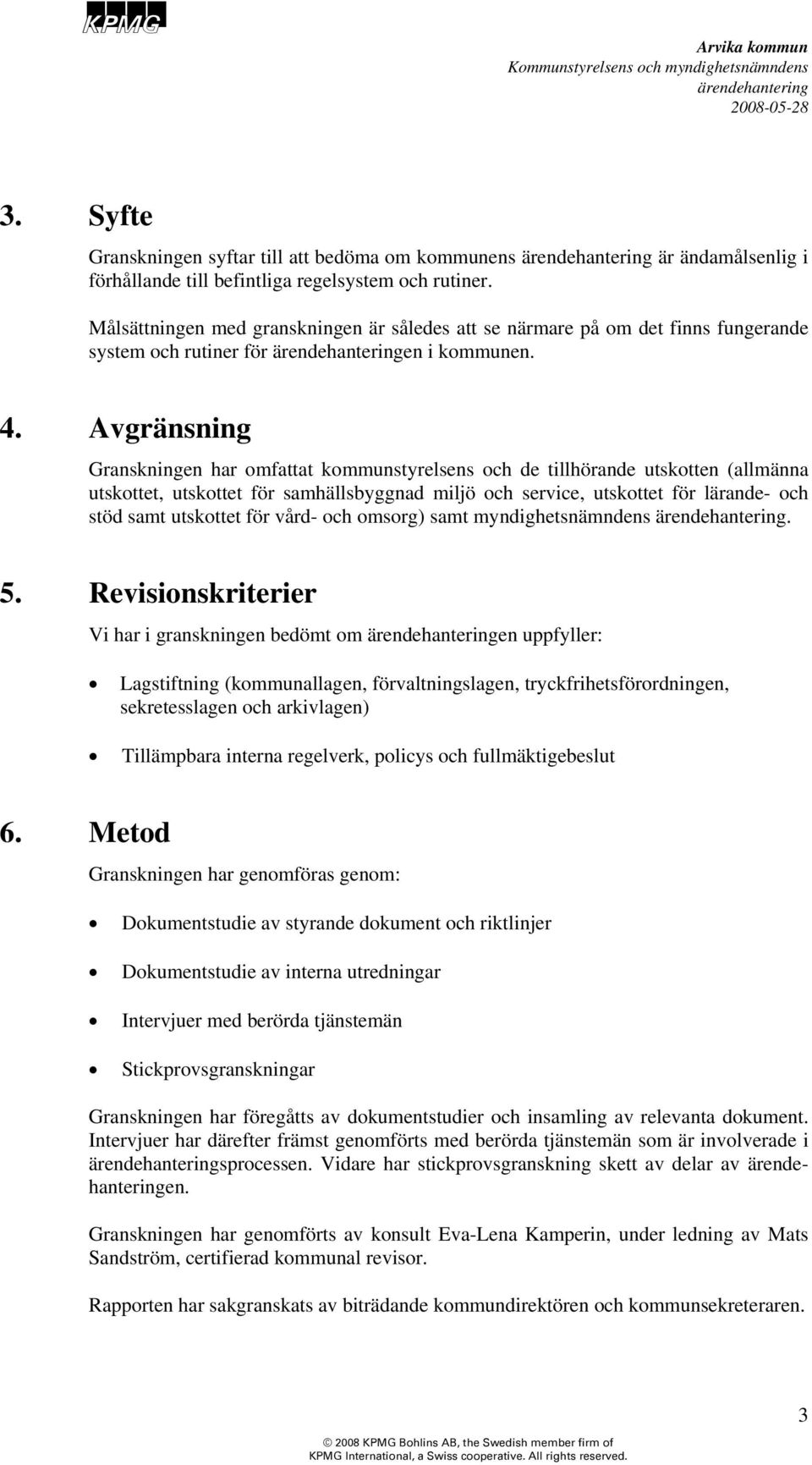 Avgränsning Granskningen har omfattat kommunstyrelsens och de tillhörande utskotten (allmänna utskottet, utskottet för samhällsbyggnad miljö och service, utskottet för lärande- och stöd samt