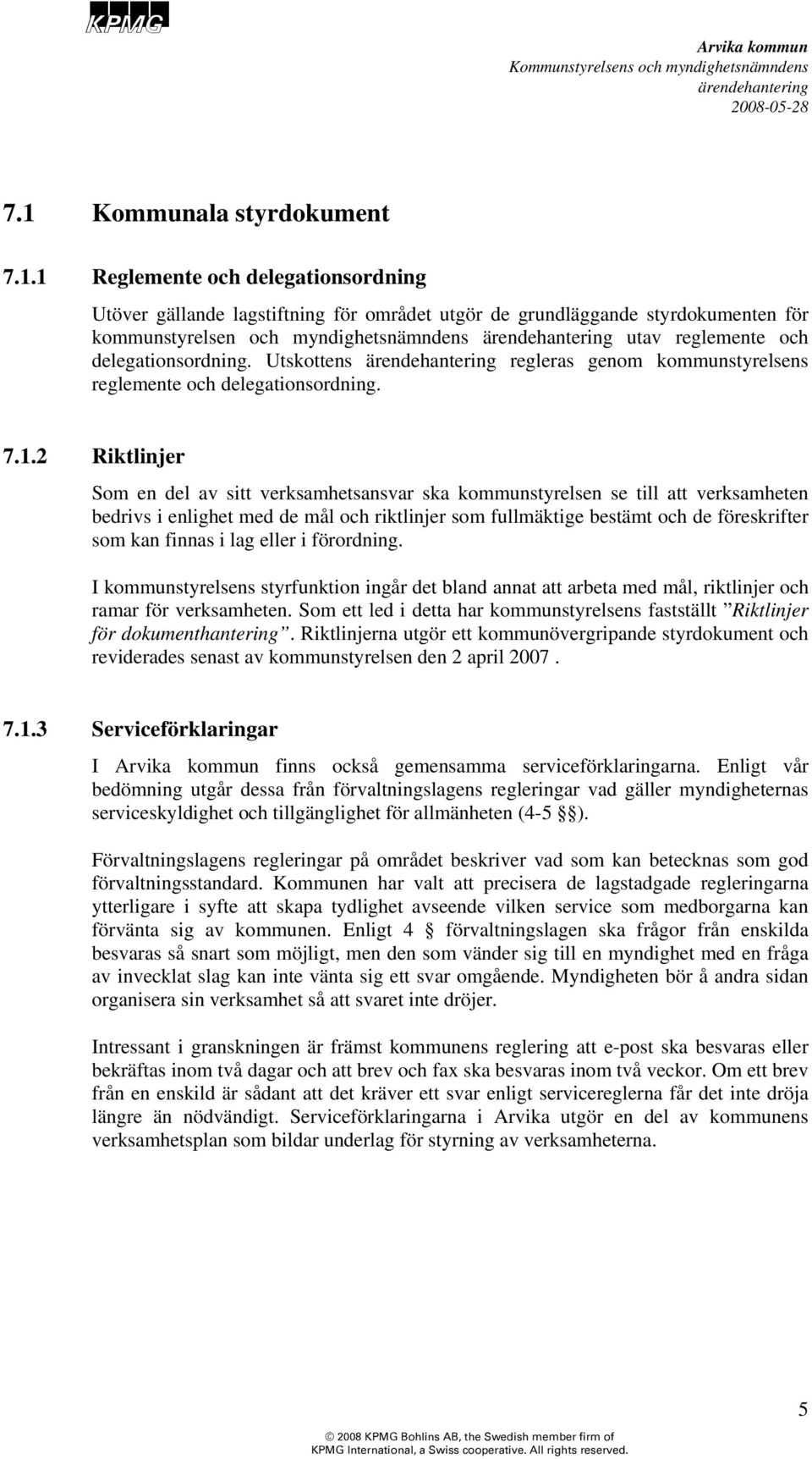 2 Riktlinjer Som en del av sitt verksamhetsansvar ska kommunstyrelsen se till att verksamheten bedrivs i enlighet med de mål och riktlinjer som fullmäktige bestämt och de föreskrifter som kan finnas