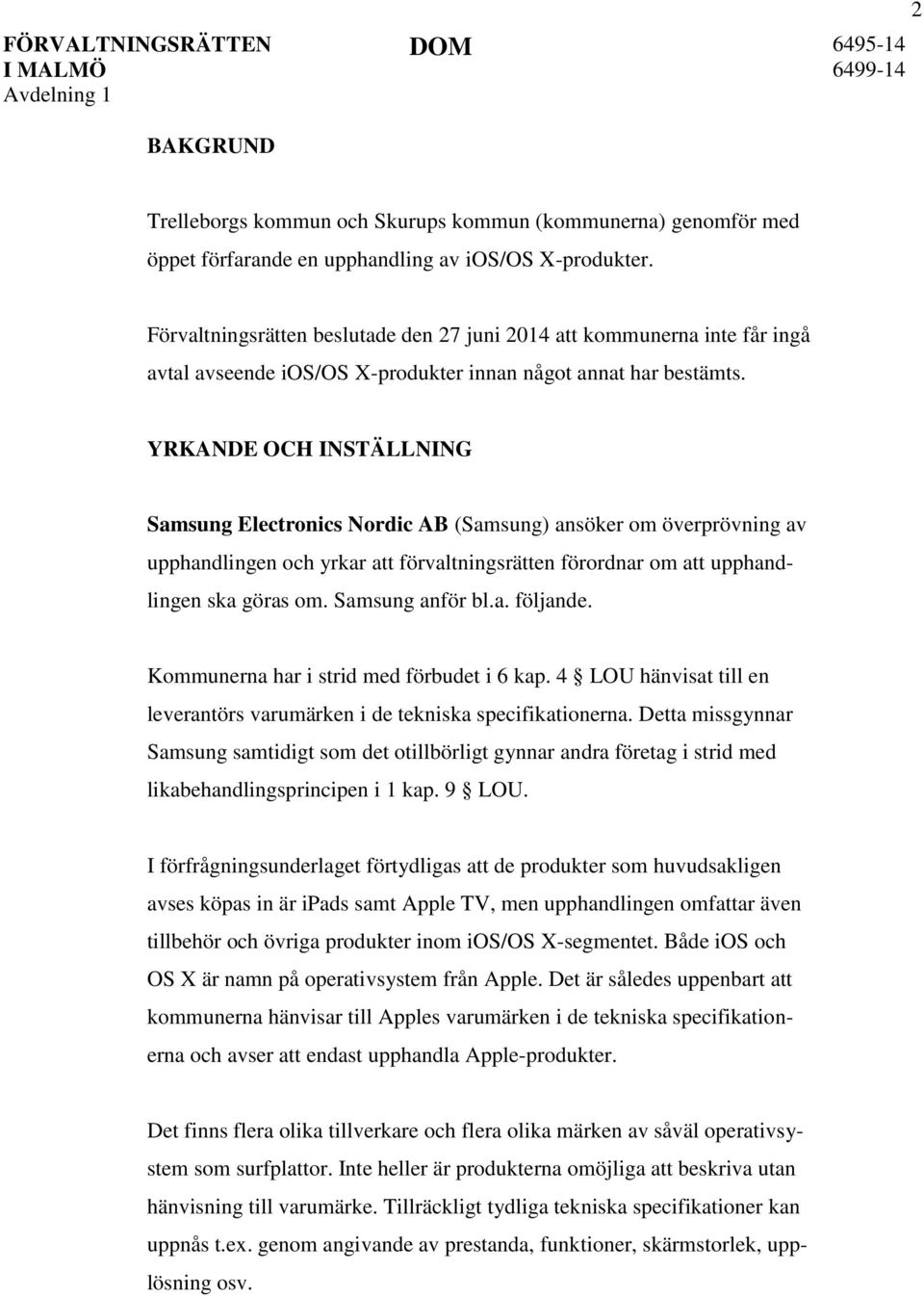 YRKANDE OCH INSTÄLLNING Samsung Electronics Nordic AB (Samsung) ansöker om överprövning av upphandlingen och yrkar att förvaltningsrätten förordnar om att upphandlingen ska göras om. Samsung anför bl.