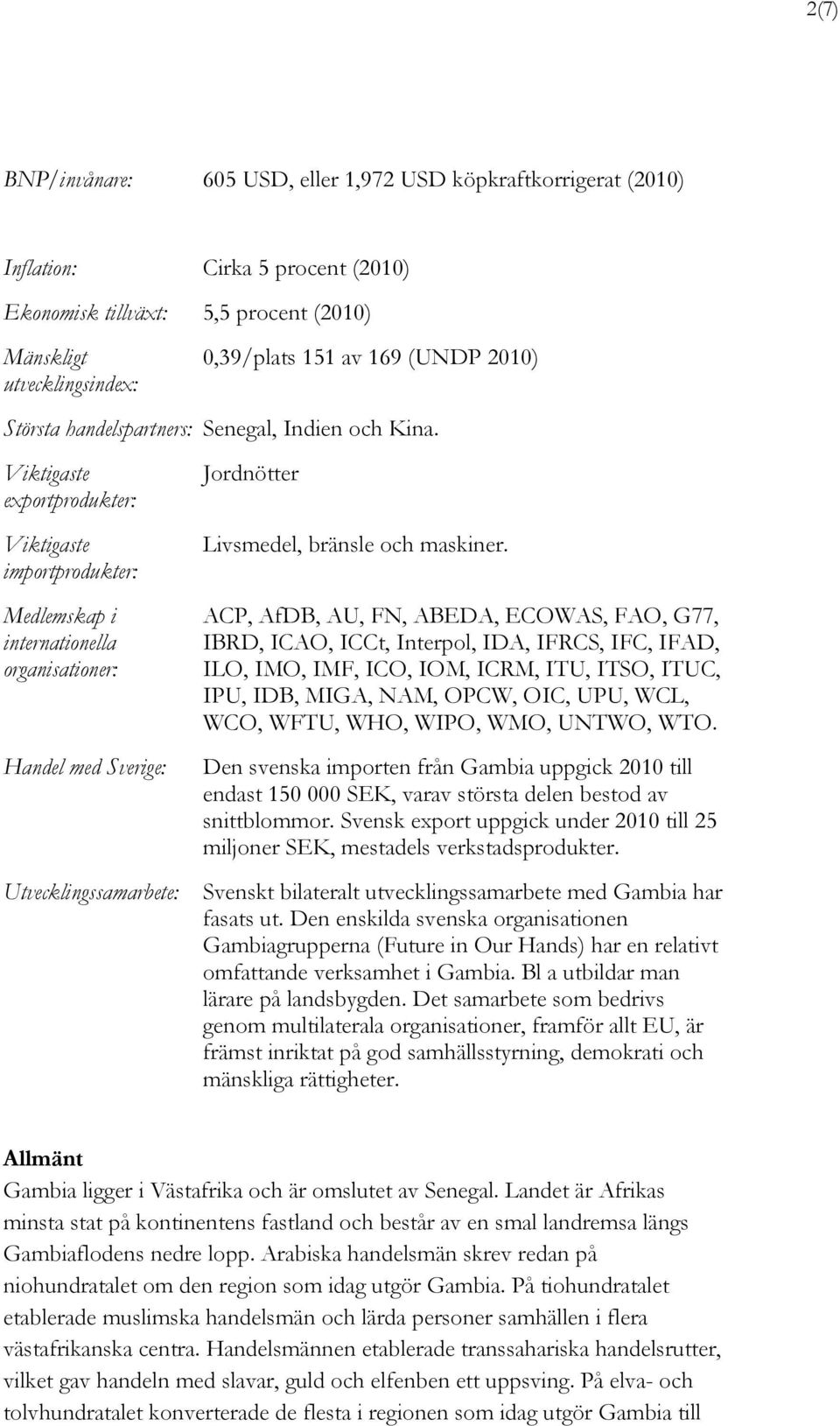 Viktigaste exportprodukter: Viktigaste importprodukter: Medlemskap i internationella organisationer: Handel med Sverige: Utvecklingssamarbete: Jordnötter Livsmedel, bränsle och maskiner.