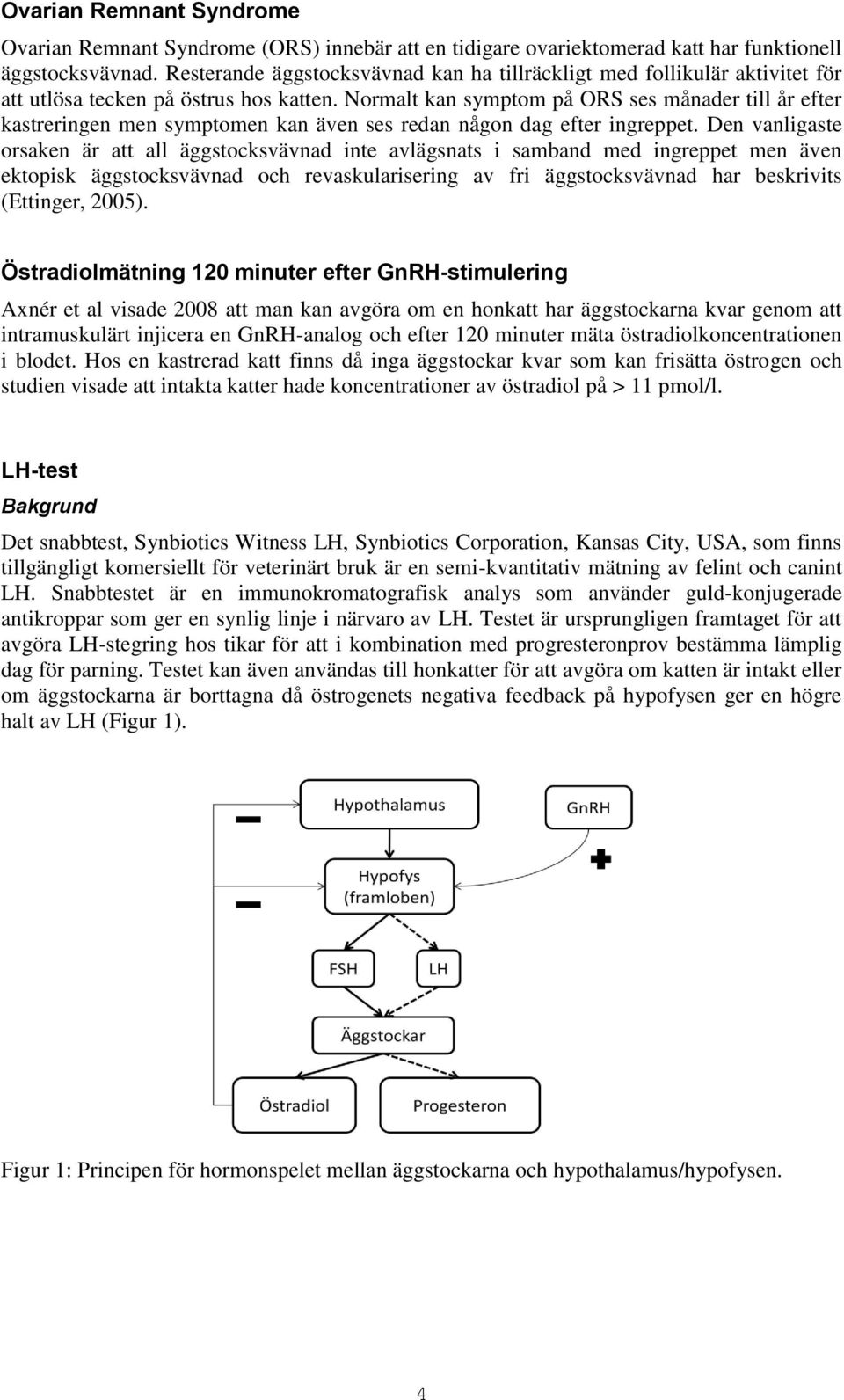 Normalt kan symptom på ORS ses månader till år efter kastreringen men symptomen kan även ses redan någon dag efter ingreppet.