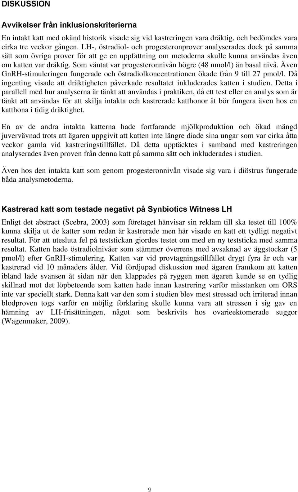 Som väntat var progesteronnivån högre (48 nmol/l) än basal nivå. Även GnRH-stimuleringen fungerade och östradiolkoncentrationen ökade från 9 till 27 pmol/l.