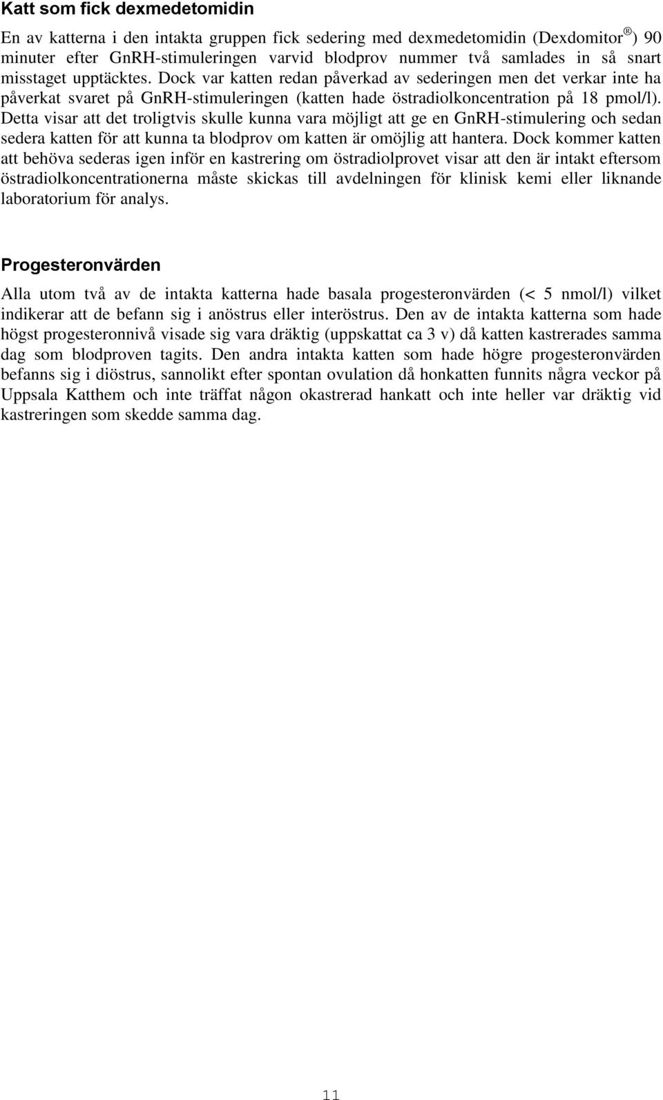 Detta visar att det troligtvis skulle kunna vara möjligt att ge en GnRH-stimulering och sedan sedera katten för att kunna ta blodprov om katten är omöjlig att hantera.